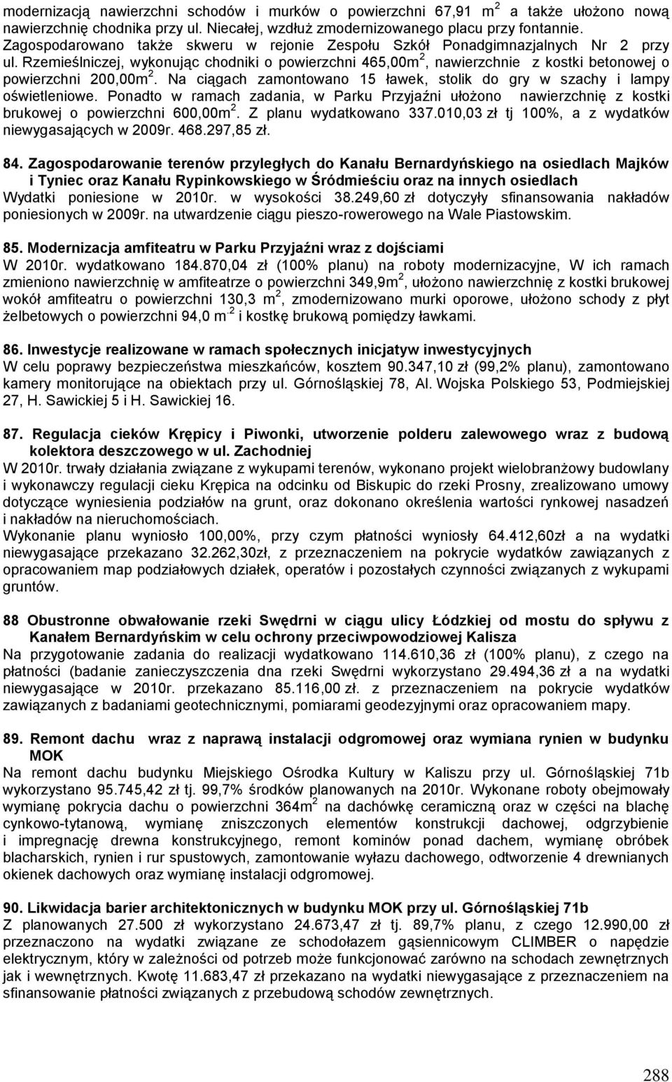 Rzemieślniczej, wykonując chodniki o powierzchni 465,00m 2, nawierzchnie z kostki betonowej o powierzchni 200,00m 2. Na ciągach zamontowano 15 ławek, stolik do gry w szachy i lampy oświetleniowe.