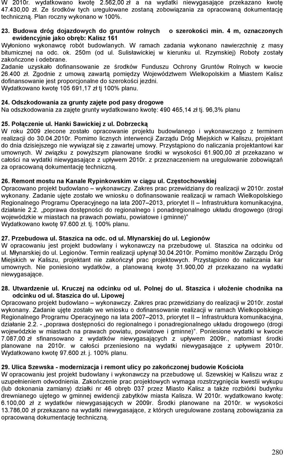 W ramach zadania wykonano nawierzchnię z masy bitumicznej na odc. ok. 250m (od ul. Sulisławickiej w kierunku ul. Rzymskiej) Roboty zostały zakończone i odebrane.