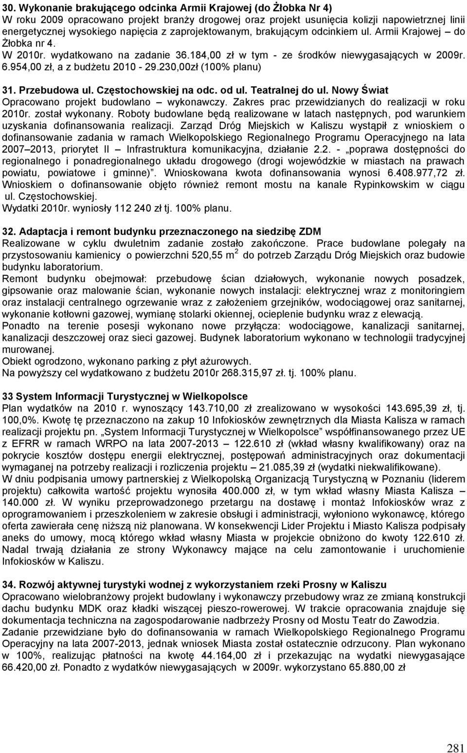 230,00zł (100% planu) 31. Przebudowa ul. Częstochowskiej na odc. od ul. Teatralnej do ul. Nowy Świat Opracowano projekt budowlano wykonawczy. Zakres prac przewidzianych do realizacji w roku 2010r.