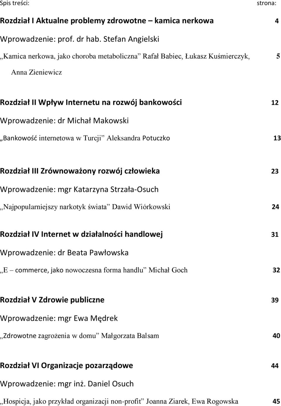 Bankowośd internetowa w Turcji Aleksandra Potuczko 13 Rozdział III Zrównoważony rozwój człowieka 23 Wprowadzenie: mgr Katarzyna Strzała-Osuch Najpopularniejszy narkotyk świata Dawid Wiórkowski 24