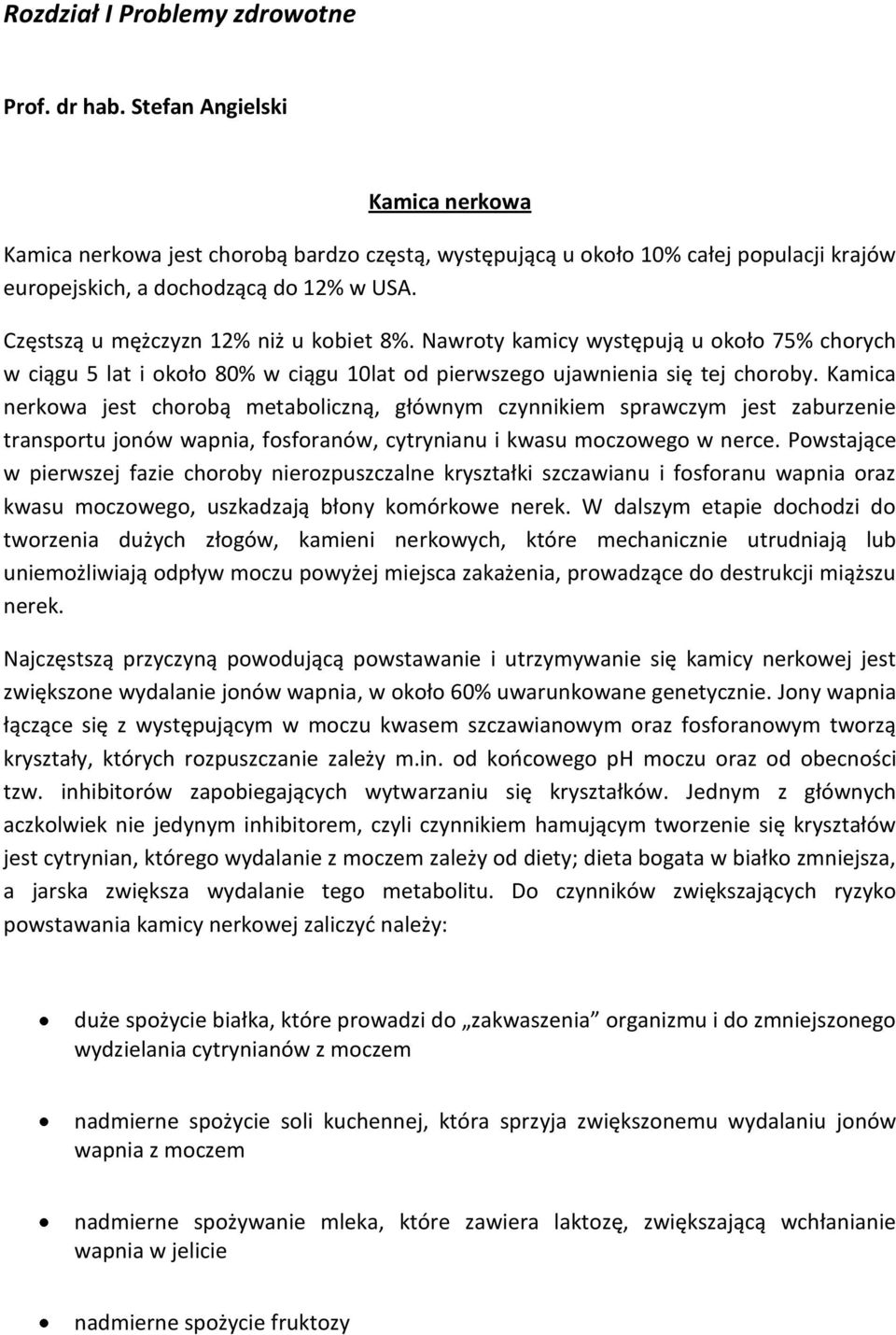 Częstszą u mężczyzn 12% niż u kobiet 8%. Nawroty kamicy występują u około 75% chorych w ciągu 5 lat i około 80% w ciągu 10lat od pierwszego ujawnienia się tej choroby.