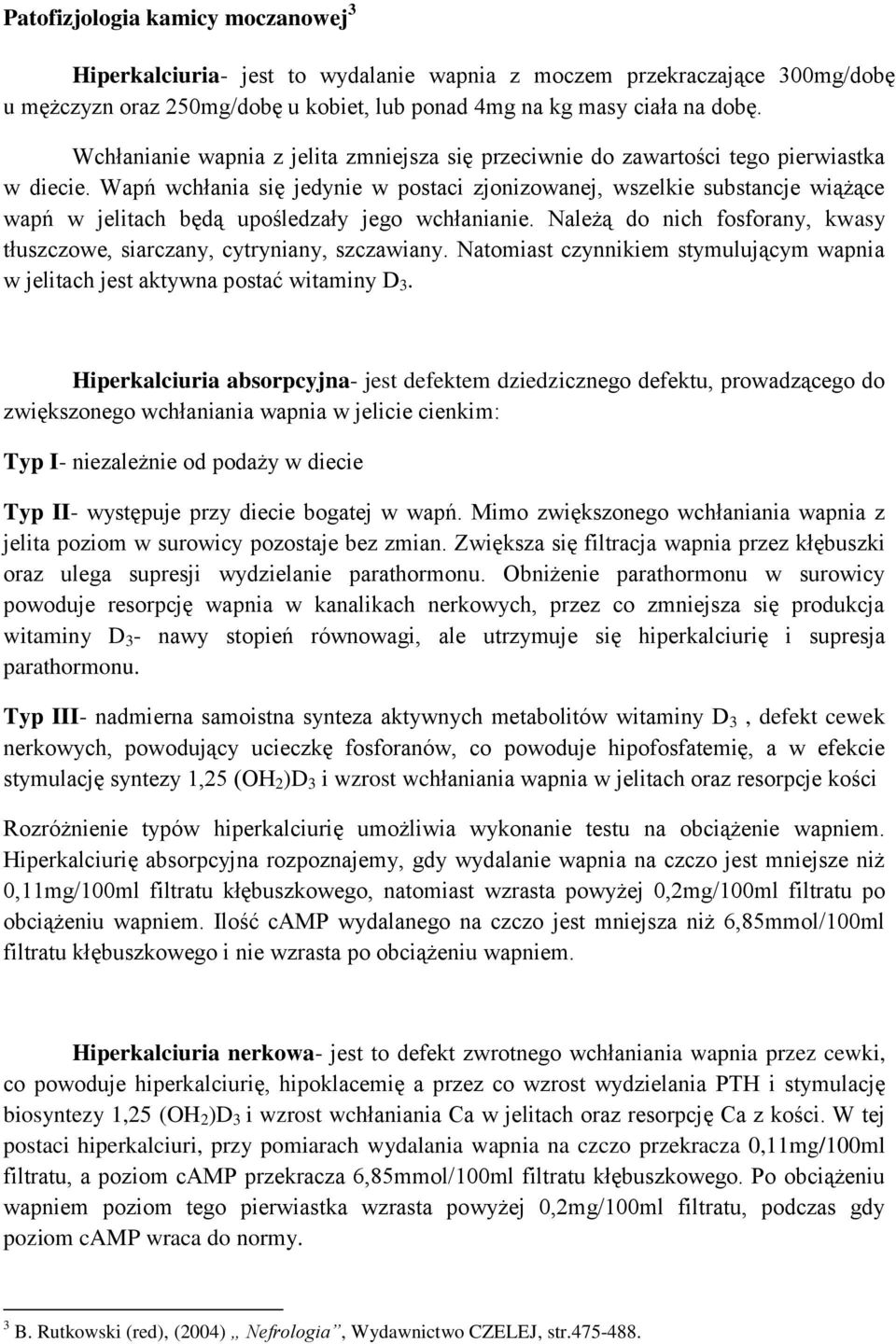 Wapń wchłania się jedynie w postaci zjonizowanej, wszelkie substancje wiążące wapń w jelitach będą upośledzały jego wchłanianie.