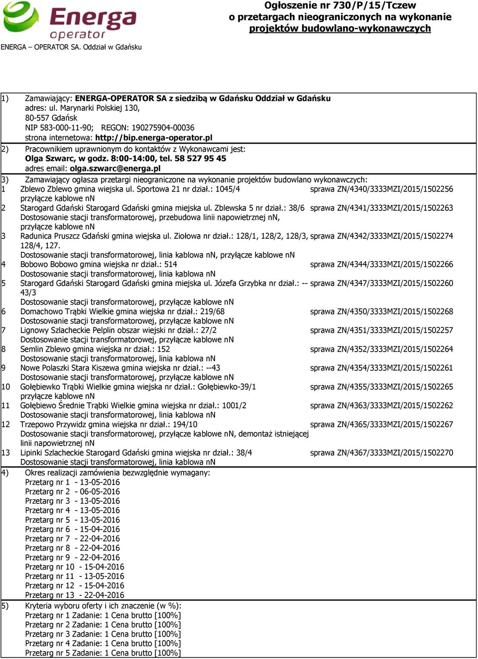 pl 2) Pracownikiem uprawnionym do kontaktów z Wykonawcami jest: Olga Szwarc, w godz. 8:00-14:00, tel. 585279545 adres email: olga.szwarc@energa.