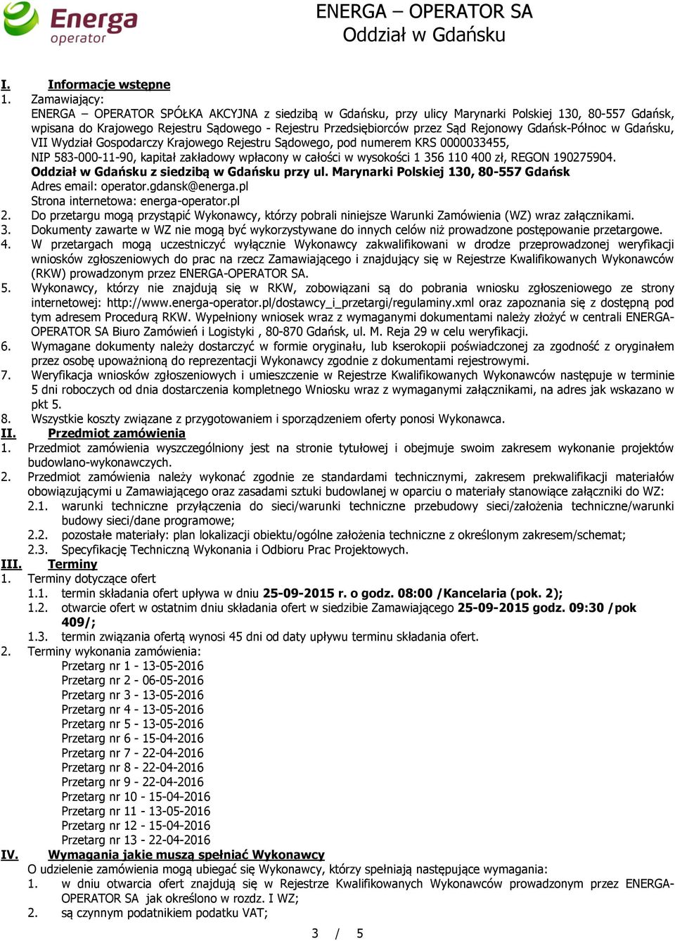 Rejonowy Gdańsk-Północ w Gdańsku, VII Wydział Gospodarczy Krajowego Rejestru Sądowego, pod numerem KRS 0000033455, NIP 583-000-11-90, kapitał zakładowy wpłacony w całości w wysokości 1 356 110 400