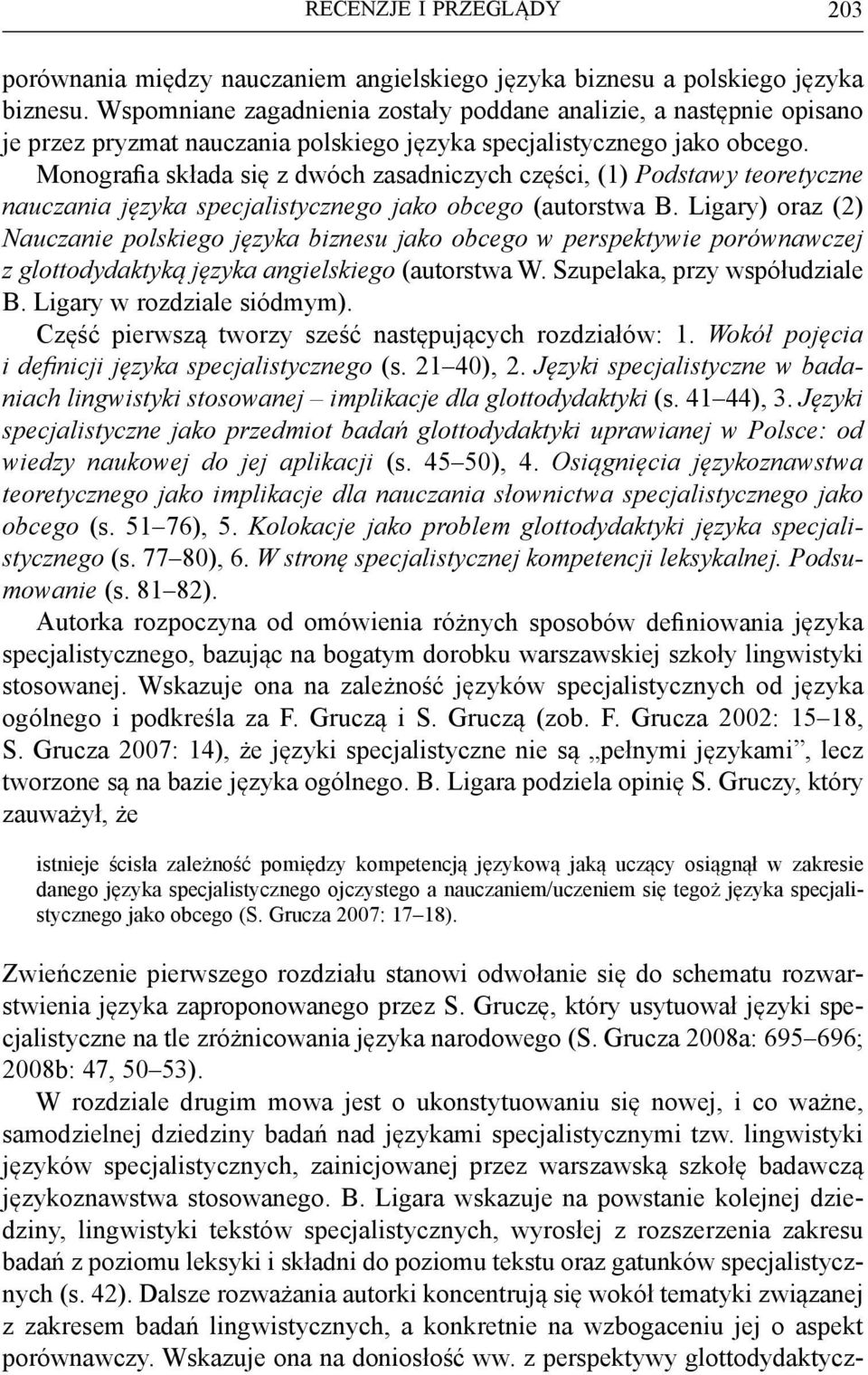 Monografia składa się z dwóch zasadniczych części, (1) Podstawy teoretyczne nauczania języka specjalistycznego jako obcego (autorstwa B.