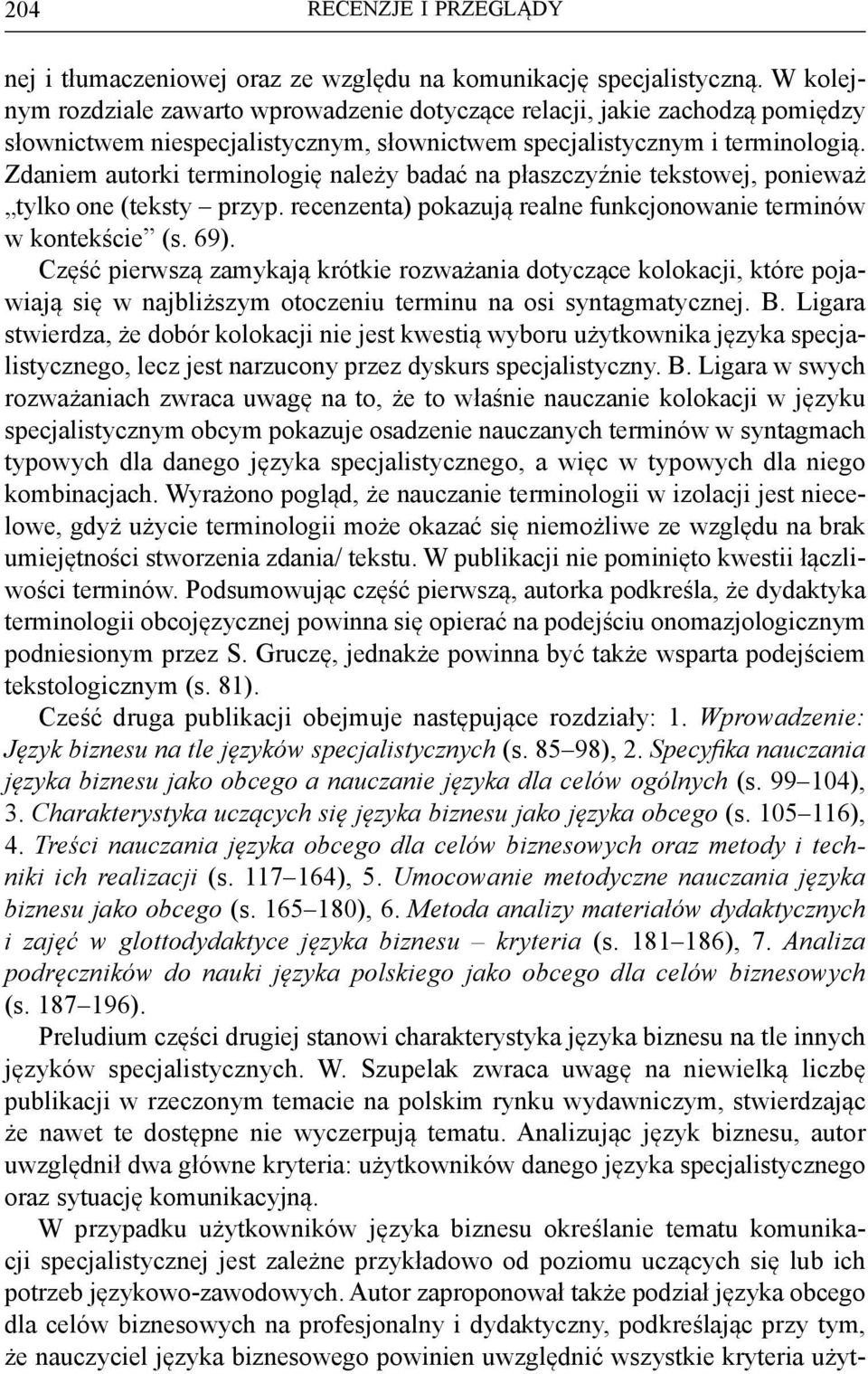 Zdaniem autorki terminologię należy badać na płaszczyźnie tekstowej, ponieważ tylko one (teksty przyp. recenzenta) pokazują realne funkcjonowanie terminów w kontekście (s. 69).