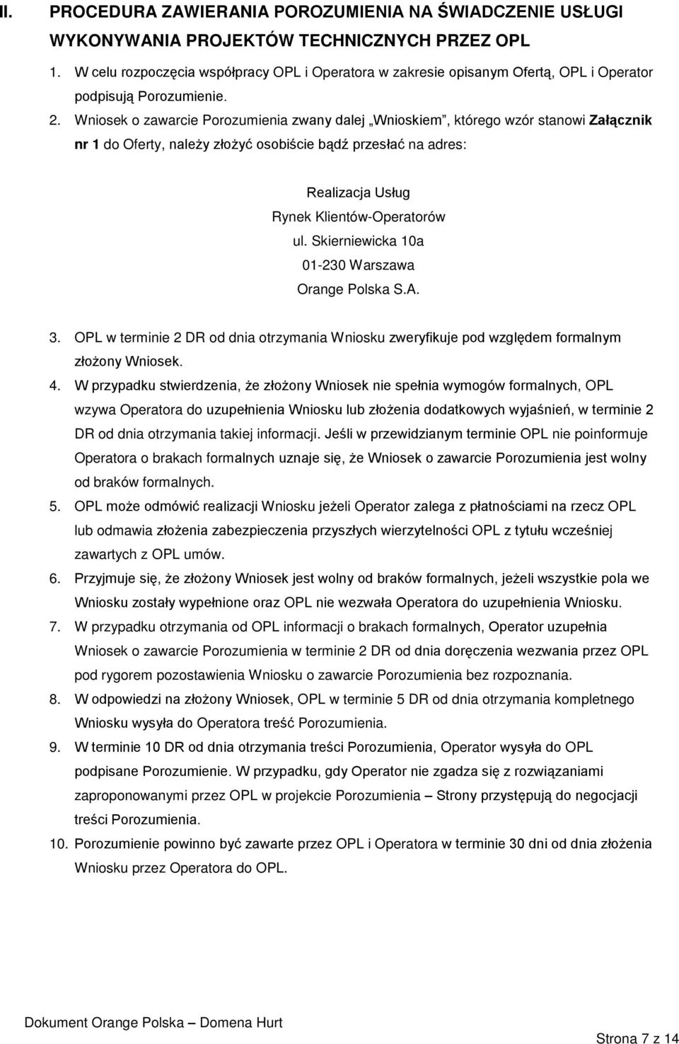 Wniosek o zawarcie Porozumienia zwany dalej Wnioskiem, którego wzór stanowi Załącznik nr 1 do Oferty, należy złożyć osobiście bądź przesłać na adres: Realizacja Usług Rynek Klientów-Operatorów ul.