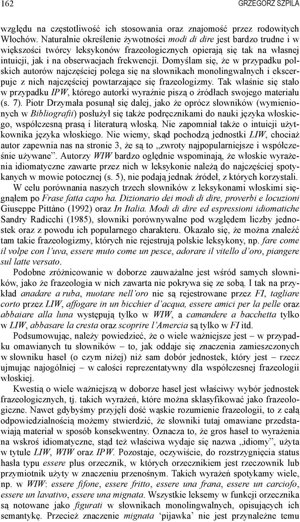 Domyślam się, że w przypadku polskich autorów najczęściej polega się na słownikach monolingwalnych i ekscerpuje z nich najczęściej powtarzające się frazeologizmy.