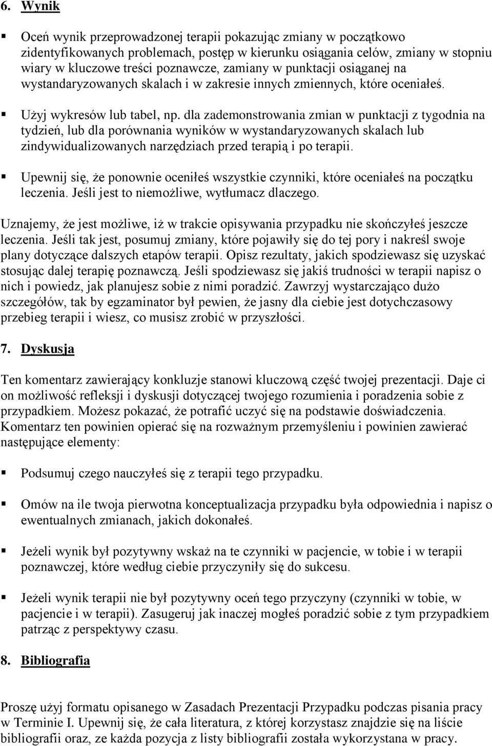 dla zademonstrowania zmian w punktacji z tygodnia na tydzień, lub dla porównania wyników w wystandaryzowanych skalach lub zindywidualizowanych narzędziach przed terapią i po terapii.