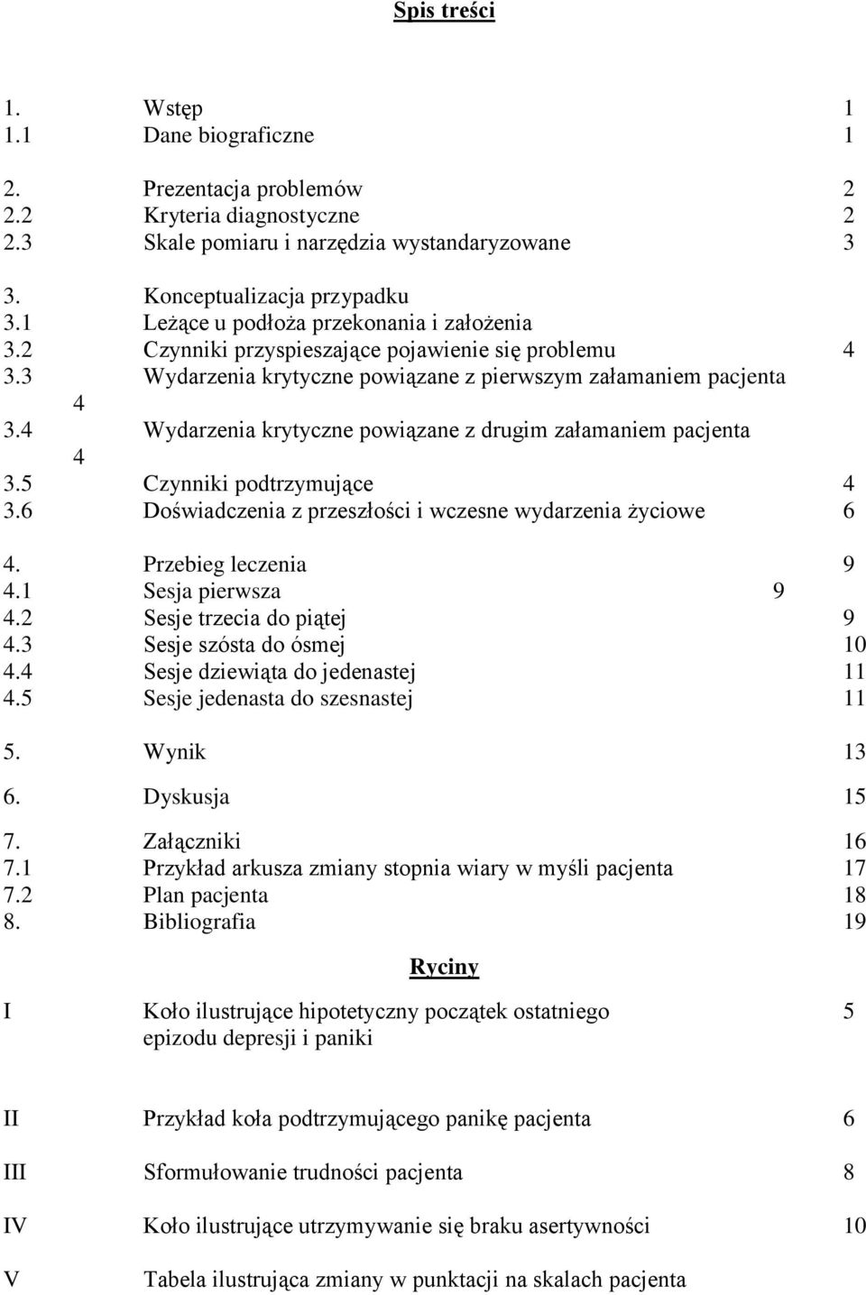 4 Wydarzenia krytyczne powiązane z drugim załamaniem pacjenta 4 3.5 Czynniki podtrzymujące 4 3.6 Doświadczenia z przeszłości i wczesne wydarzenia życiowe 6 4. Przebieg leczenia 9 4.