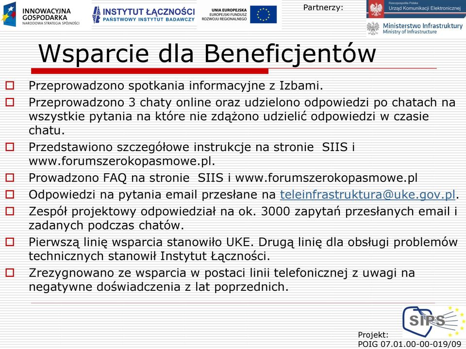 Przedstawiono szczegółowe instrukcje na stronie SIIS i www.forumszerokopasmowe.pl. Prowadzono FAQ na stronie SIIS i www.forumszerokopasmowe.pl Odpowiedzi na pytania email przesłane na teleinfrastruktura@uke.