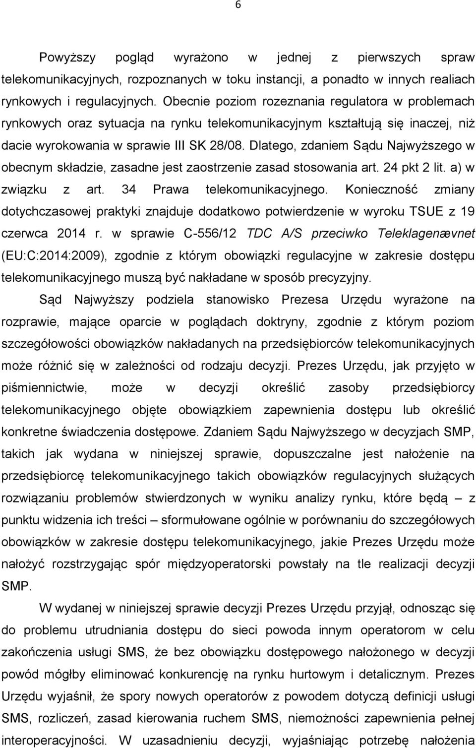 Dlatego, zdaniem Sądu Najwyższego w obecnym składzie, zasadne jest zaostrzenie zasad stosowania art. 24 pkt 2 lit. a) w związku z art. 34 Prawa telekomunikacyjnego.