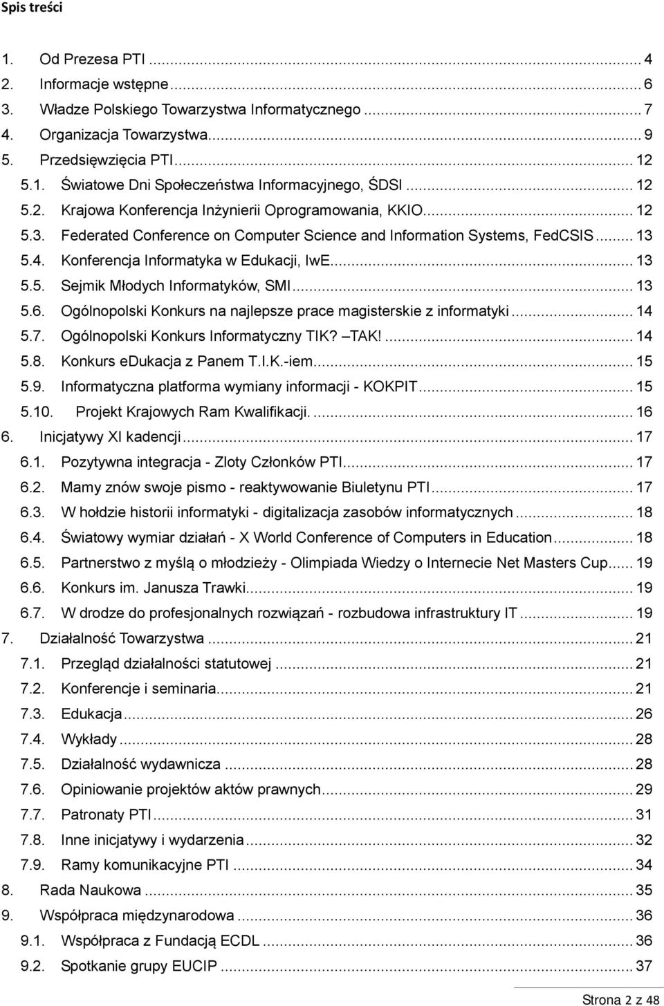 .. 13 5.5. Sejmik Młodych Informatyków, SMI... 13 5.6. Ogólnopolski Konkurs na najlepsze prace magisterskie z informatyki... 14 5.7. Ogólnopolski Konkurs Informatyczny TIK? TAK!... 14 5.8.