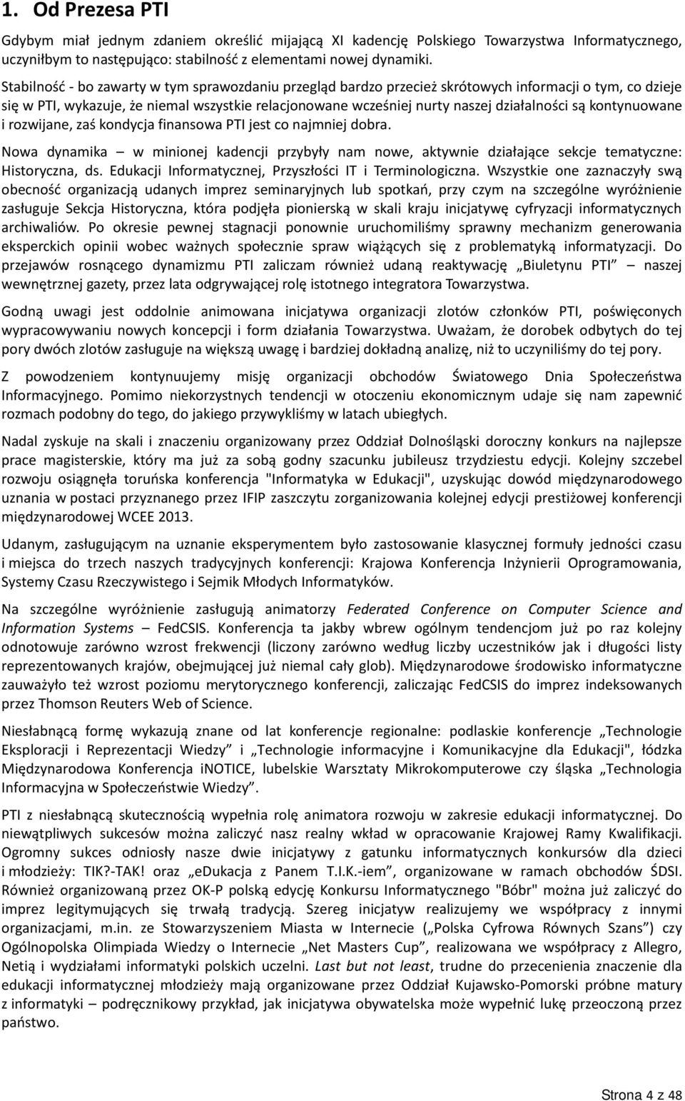 są kontynuowane i rozwijane, zaś kondycja finansowa PTI jest co najmniej dobra. Nowa dynamika w minionej kadencji przybyły nam nowe, aktywnie działające sekcje tematyczne: Historyczna, ds.