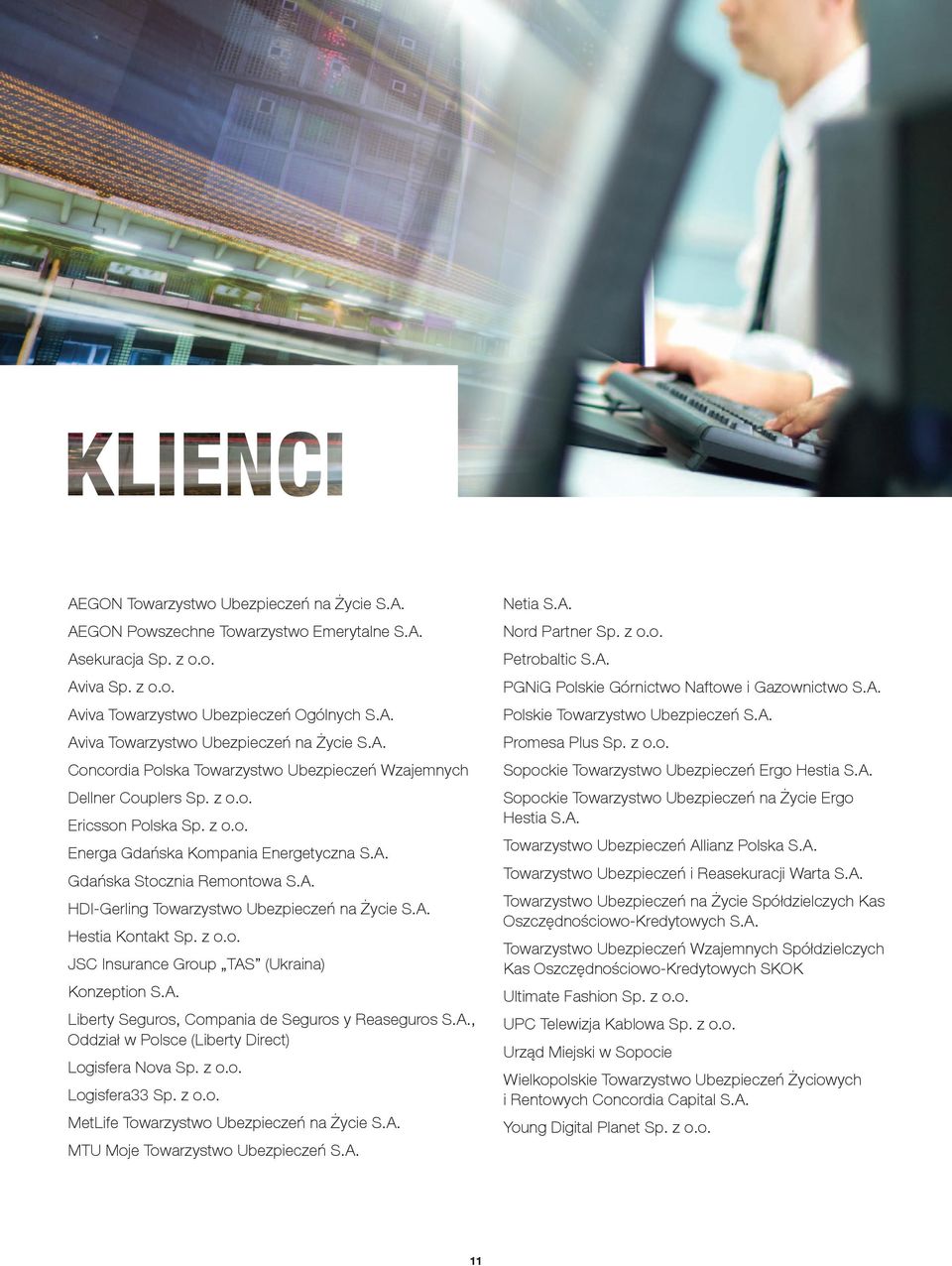 A. Hestia Kontakt Sp. z o.o. JSC Insurance Group TAS (Ukraina) Konzeption S.A. Liberty Seguros, Compania de Seguros y Reaseguros S.A., Oddział w Polsce (Liberty Direct) Logisfera Nova Sp. z o.o. Logisfera33 Sp.