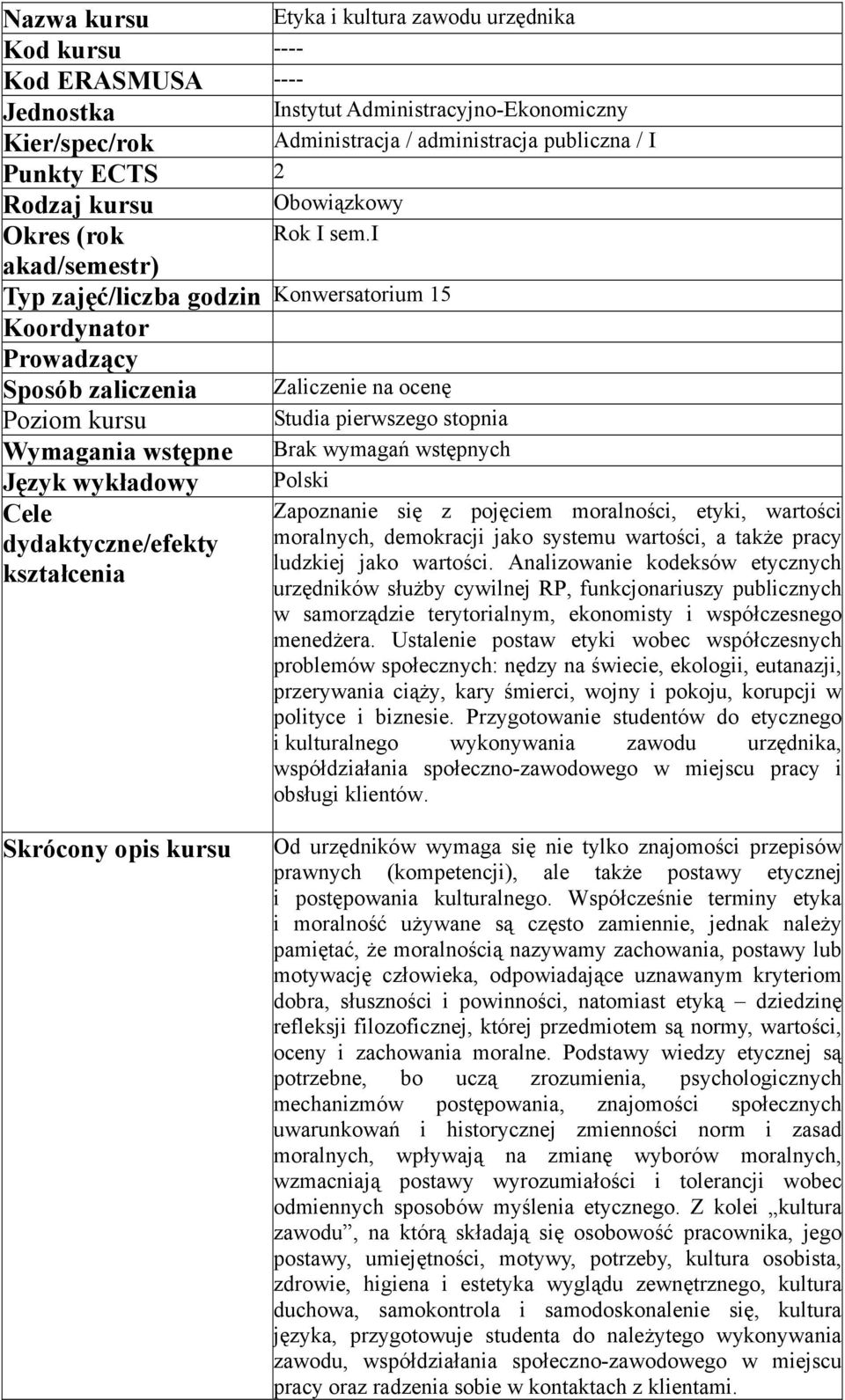 i akad/semestr) Typ zajęć/liczba godzin Konwersatorium 15 Koordynator Prowadzący Sposób zaliczenia Zaliczenie na ocenę Poziom kursu Studia pierwszego stopnia Wymagania wstępne Brak wymagań wstępnych