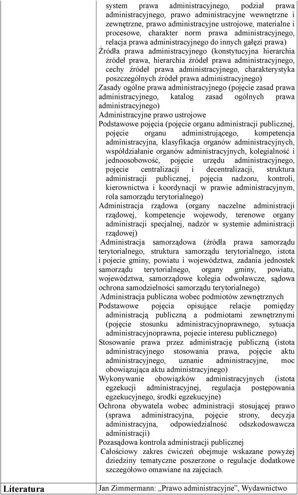 źródeł prawa administracyjnego, charakterystyka poszczególnych źródeł prawa administracyjnego) Zasady ogólne prawa administracyjnego (pojęcie zasad prawa administracyjnego, katalog zasad ogólnych