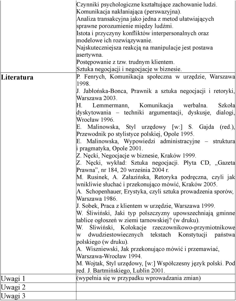 Najskuteczniejsza reakcją na manipulacje jest postawa asertywna. Postępowanie z tzw. trudnym klientem. Sztuka negocjacji i negocjacje w biznesie. P. Fenrych, Komunikacja społeczna w urzędzie, Warszawa 1998.