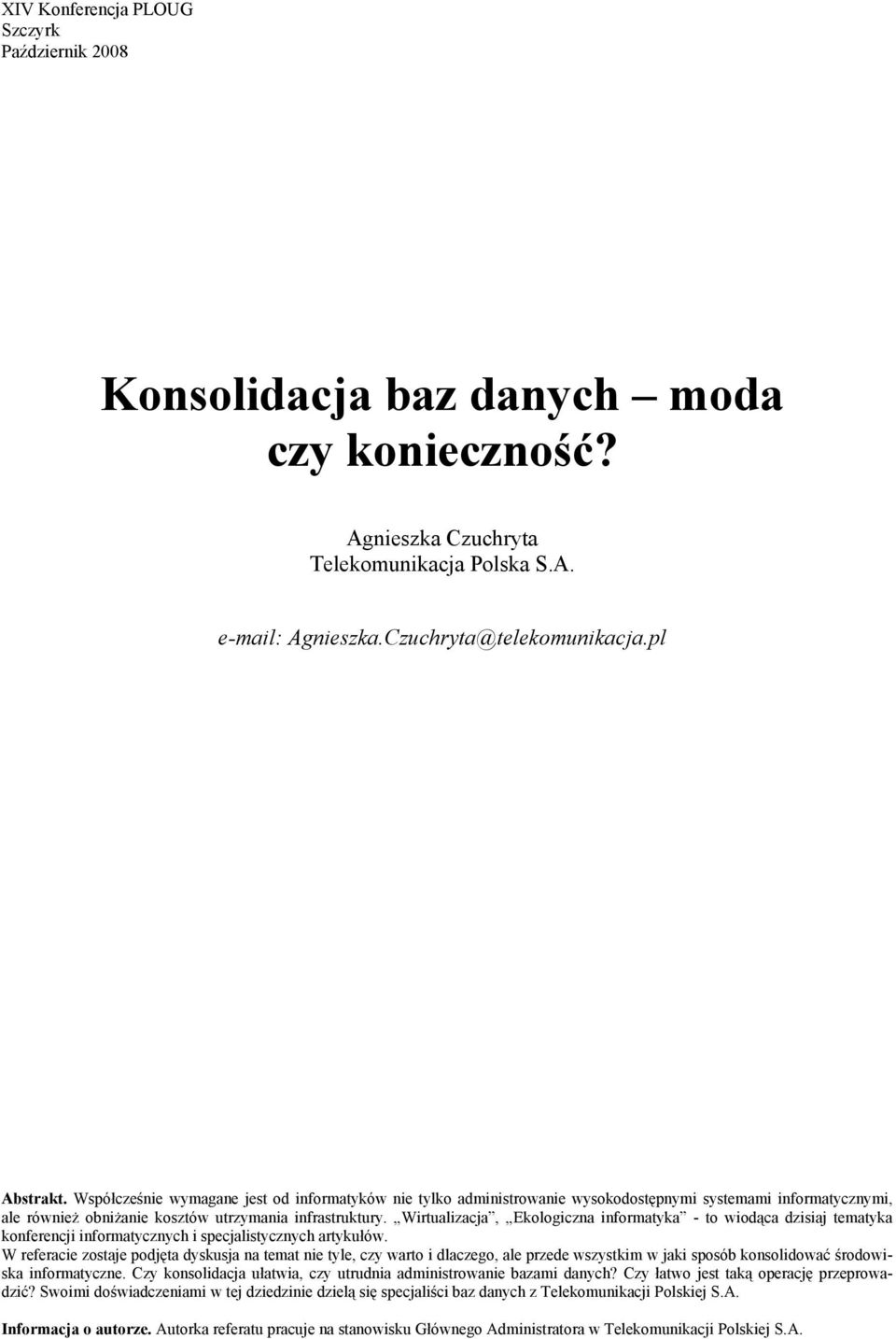 Wirtualizacja, Ekologiczna informatyka - to wiodąca dzisiaj tematyka konferencji informatycznych i specjalistycznych artykułów.