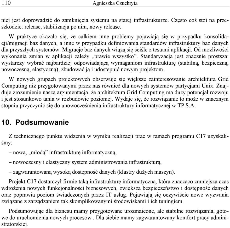 systemów. Migracje baz danych wiążą się ściśle z testami aplikacji. Od możliwości wykonania zmian w aplikacji zależy prawie wszystko.