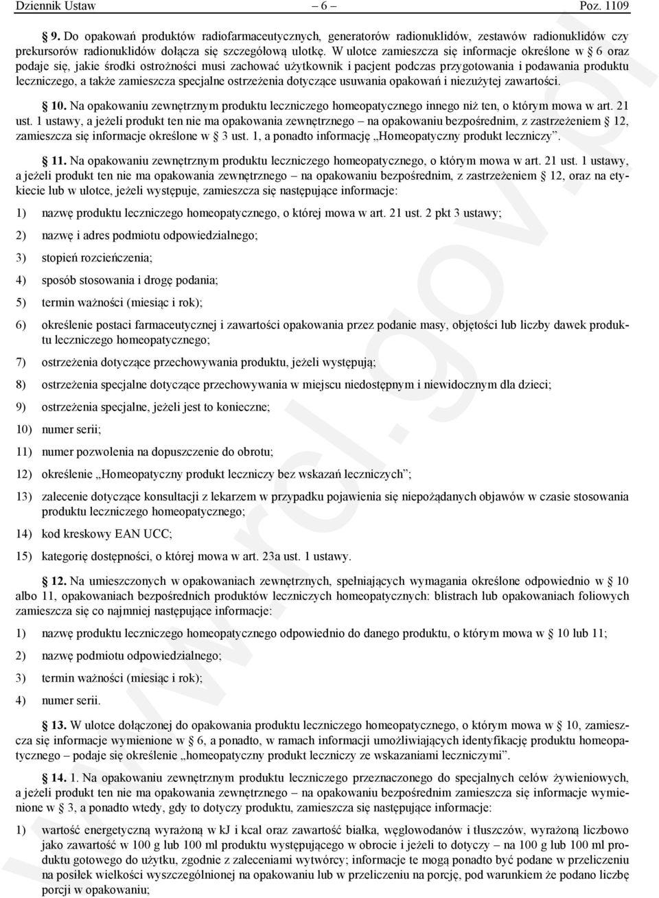 zamieszcza specjalne ostrzeżenia dotyczące usuwania opakowań i niezużytej zawartości. 10. Na opakowaniu zewnętrznym produktu leczniczego homeopatycznego innego niż ten, o którym mowa w art. 21 ust.