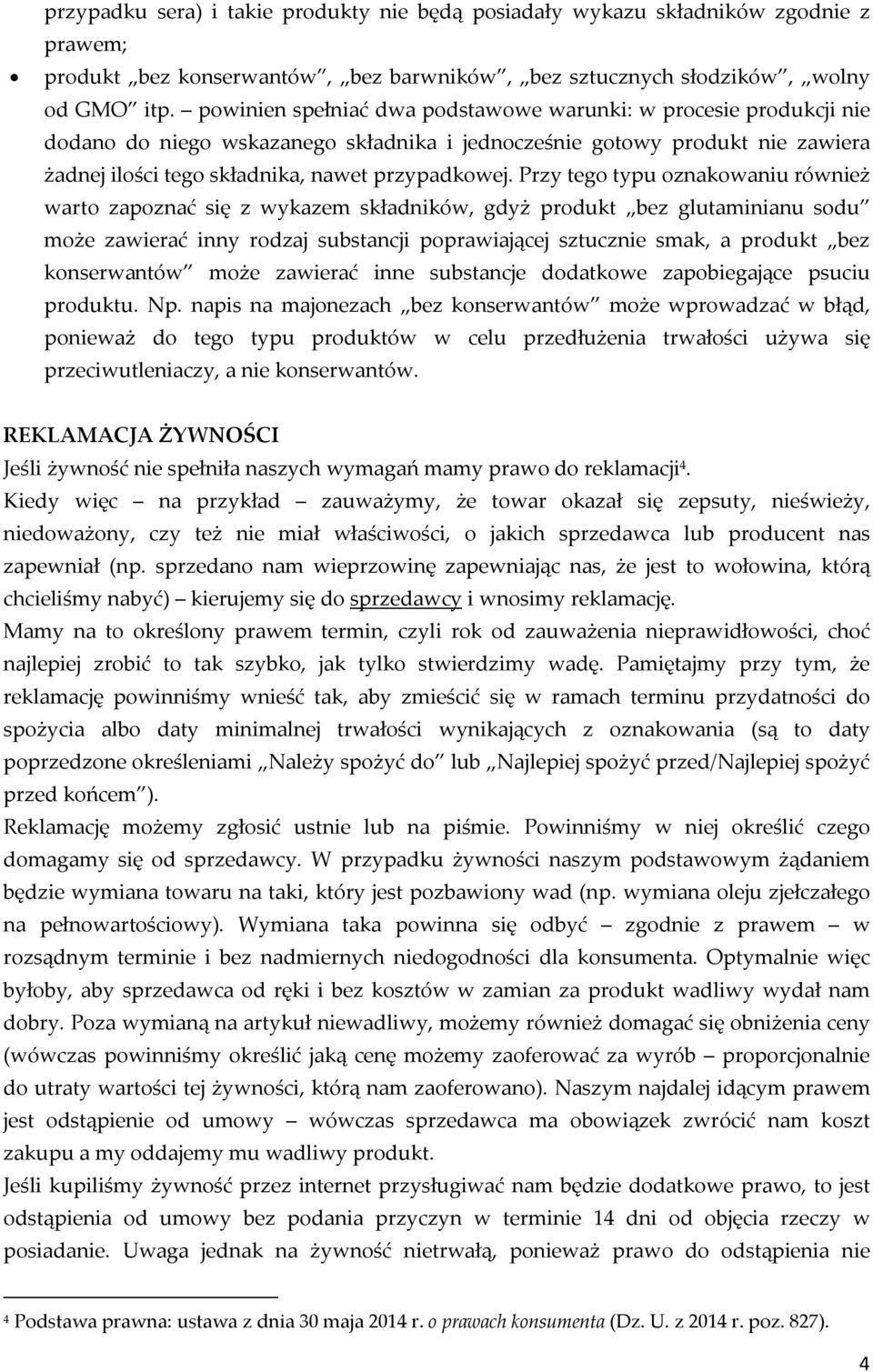 Przy tego typu oznakowaniu również warto zapoznać się z wykazem składników, gdyż produkt bez glutaminianu sodu może zawierać inny rodzaj substancji poprawiającej sztucznie smak, a produkt bez