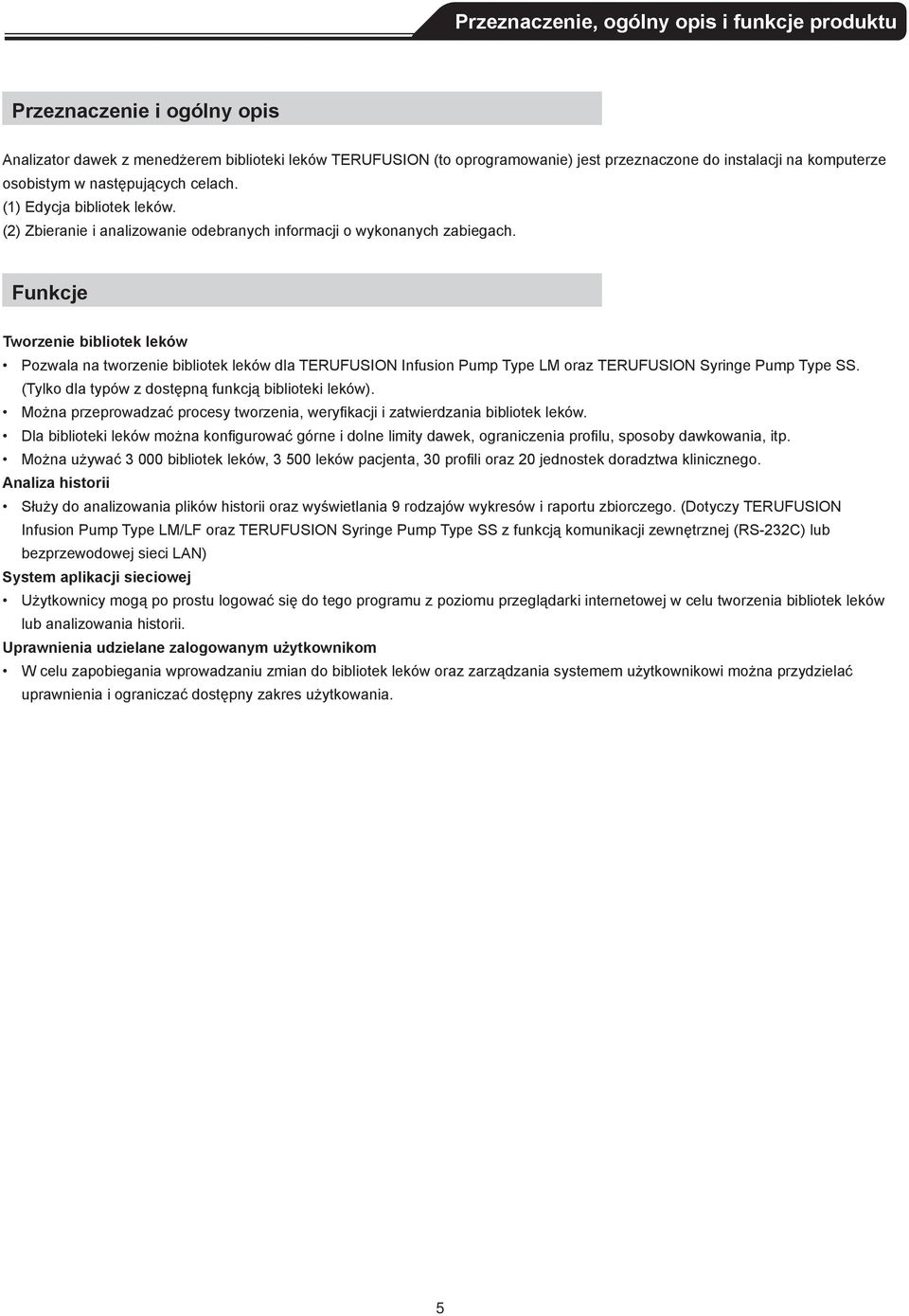 Funkcje Tworzenie bibliotek leków Pozwala na tworzenie bibliotek leków dla TERUFUSION Infusion Pump Type LM oraz TERUFUSION Syringe Pump Type SS. (Tylko dla typów z dostępną funkcją biblioteki leków).