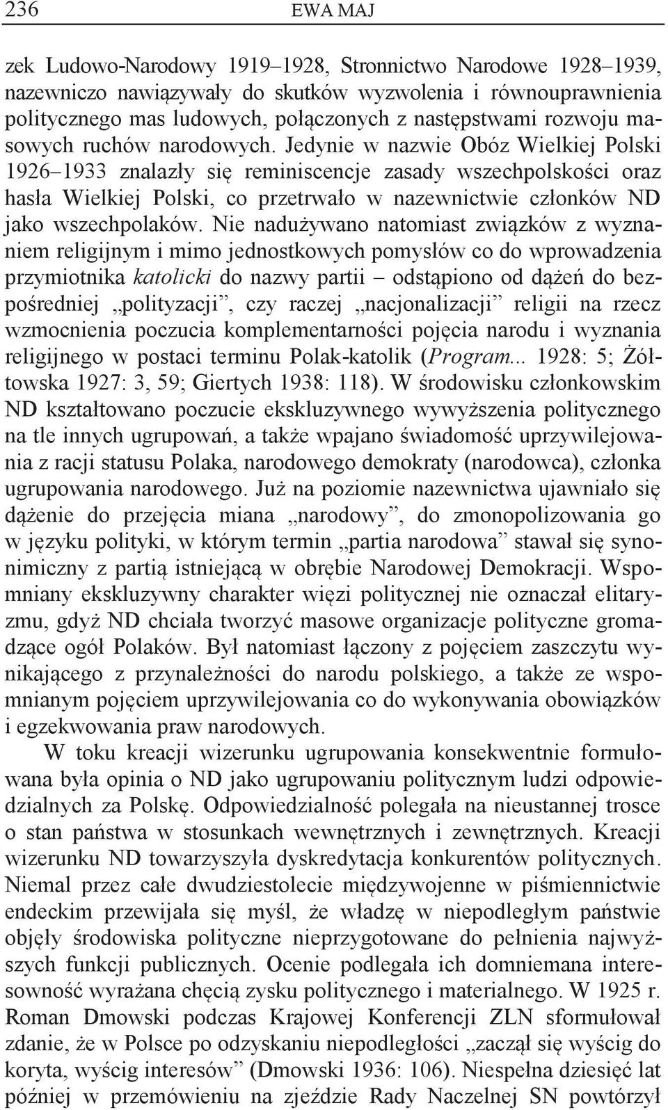 Jedynie w nazwie Obóz Wielkiej Polski 1926 1933 znalazły się reminiscencje zasady wszechpolskości oraz hasła Wielkiej Polski, co przetrwało w nazewnictwie członków ND jako wszechpolaków.