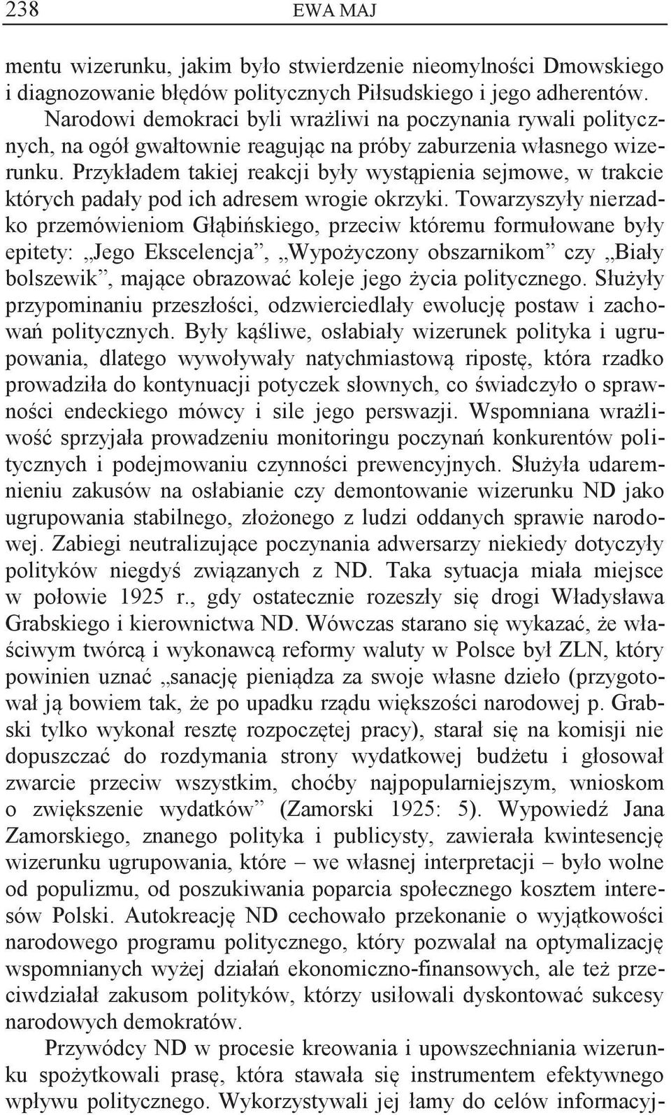 Przykładem takiej reakcji były wystąpienia sejmowe, w trakcie których padały pod ich adresem wrogie okrzyki.