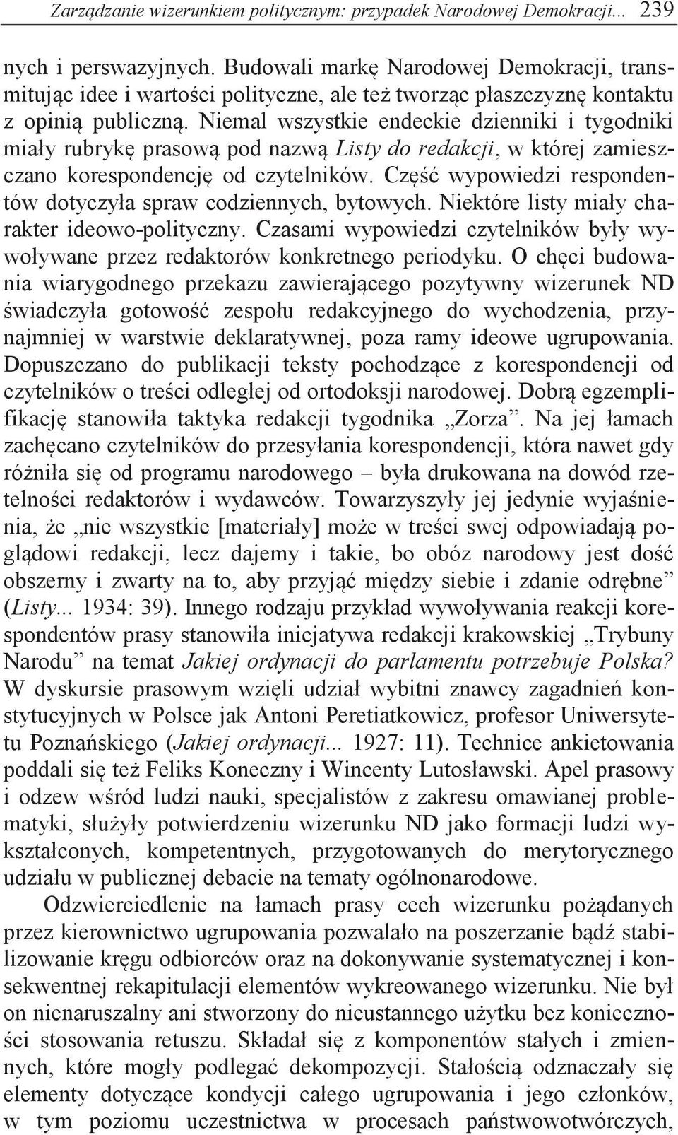 Niemal wszystkie endeckie dzienniki i tygodniki miały rubrykę prasową pod nazwą Listy do redakcji, w której zamieszczano korespondencję od czytelników.