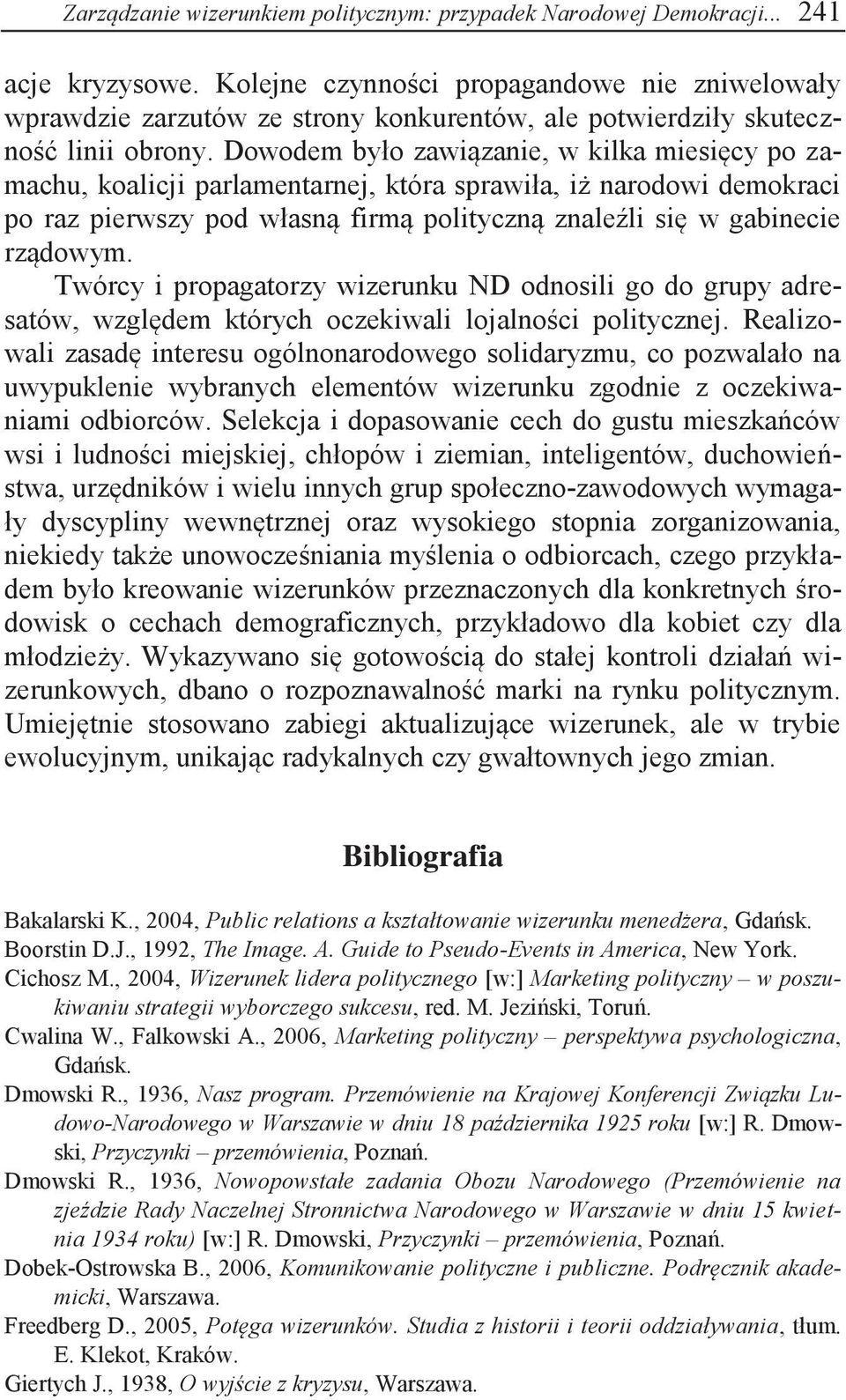 Dowodem było zawiązanie, w kilka miesięcy po zamachu, koalicji parlamentarnej, która sprawiła, iż narodowi demokraci po raz pierwszy pod własną firmą polityczną znaleźli się w gabinecie rządowym.