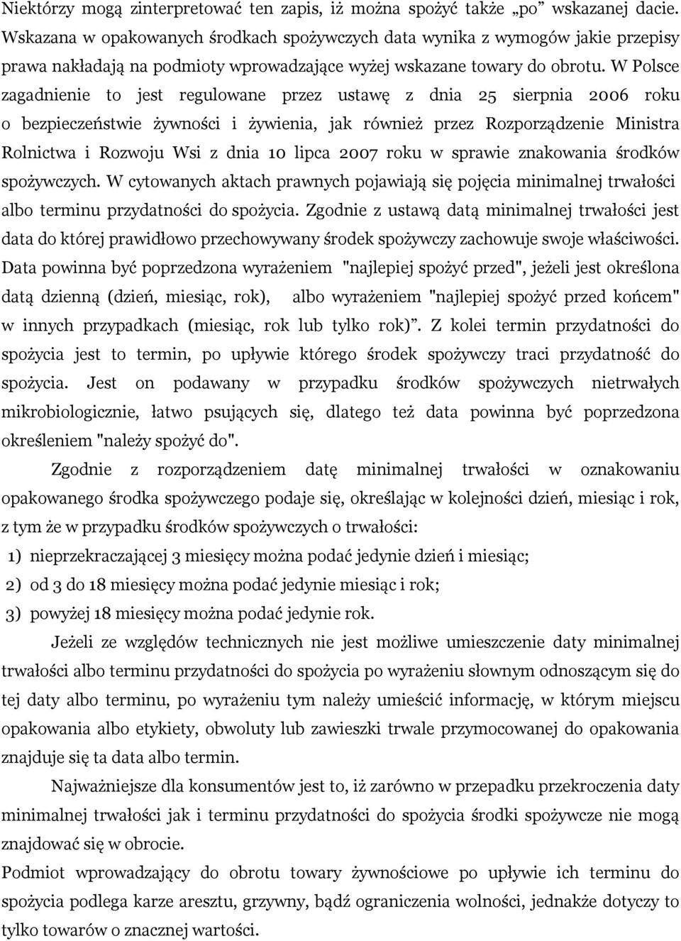 W Polsce zagadnienie to jest regulowane przez ustawę z dnia 25 sierpnia 2006 roku o bezpieczeństwie żywności i żywienia, jak również przez Rozporządzenie Ministra Rolnictwa i Rozwoju Wsi z dnia 10