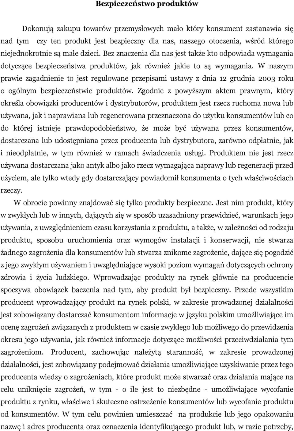 W naszym prawie zagadnienie to jest regulowane przepisami ustawy z dnia 12 grudnia 2003 roku o ogólnym bezpieczeństwie produktów.