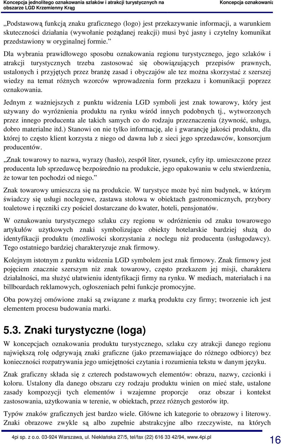 Dla wybrania prawidłowego sposobu oznakowania regionu turystycznego, jego szlaków i atrakcji turystycznych trzeba zastosować się obowiązujących przepisów prawnych, ustalonych i przyjętych przez