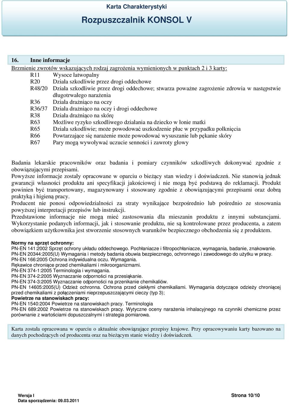 skórę R63 Możliwe ryzyko szkodliwego działania na dziecko w łonie matki R65 Działa szkodliwie; może powodować uszkodzenie płuc w przypadku połknięcia R66 Powtarzające się narażenie może powodować