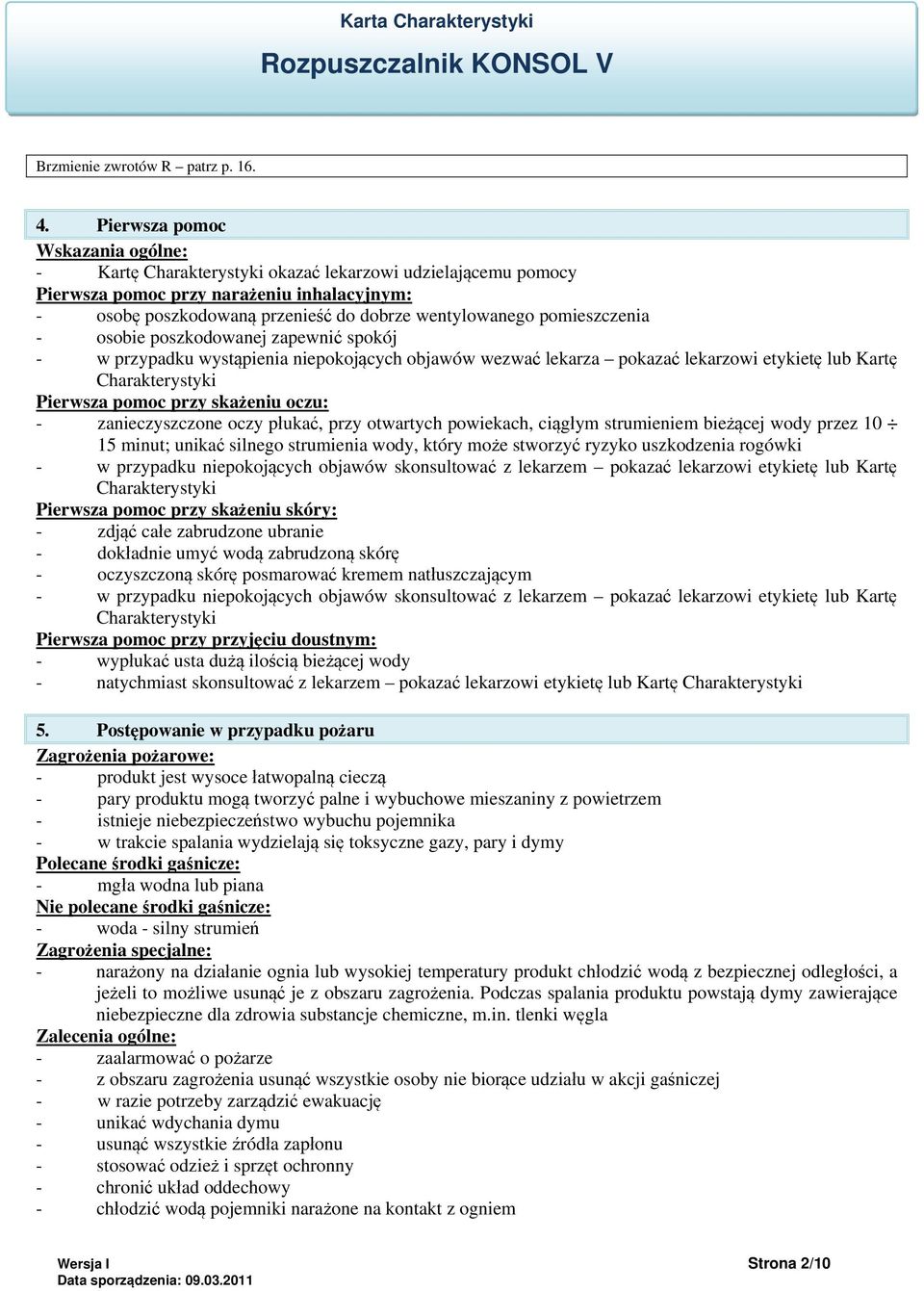 pomieszczenia - osobie poszkodowanej zapewnić spokój - w przypadku wystąpienia niepokojących objawów wezwać lekarza pokazać lekarzowi etykietę lub Kartę Charakterystyki Pierwsza pomoc przy skażeniu