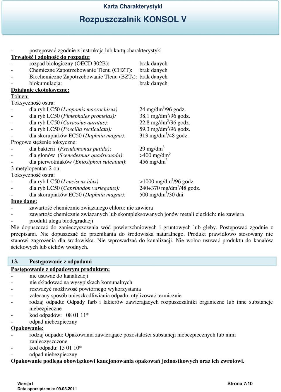 - dla ryb LC50 (Pimephales promelas): 38,1 mg/dm 3 /96 godz. - dla ryb LC50 (Carassius auratus): 22,8 mg/dm 3 /96 godz. - dla ryb LC50 (Poecilia recticulata): 59,3 mg/dm 3 /96 godz.