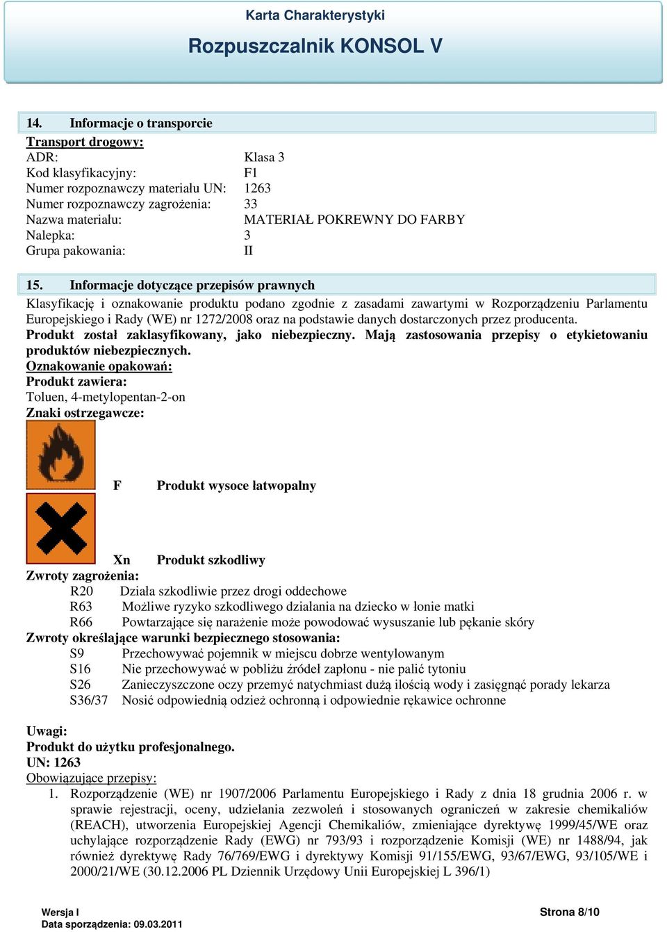 Informacje dotyczące przepisów prawnych Klasyfikację i oznakowanie produktu podano zgodnie z zasadami zawartymi w Rozporządzeniu Parlamentu Europejskiego i Rady (WE) nr 1272/2008 oraz na podstawie