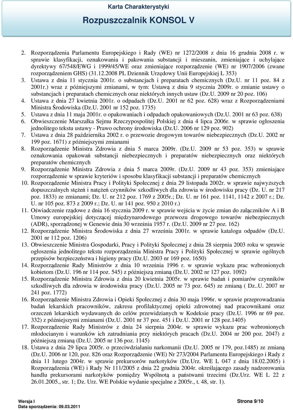 rozporządzeniem GHS) (31.12.2008 PL Dziennik Urzędowy Unii Europejskiej L 353) 3. Ustawa z dnia 11 stycznia 2001r. o substancjach i preparatach chemicznych (Dz.U. nr 11 poz. 84 z 2001r.