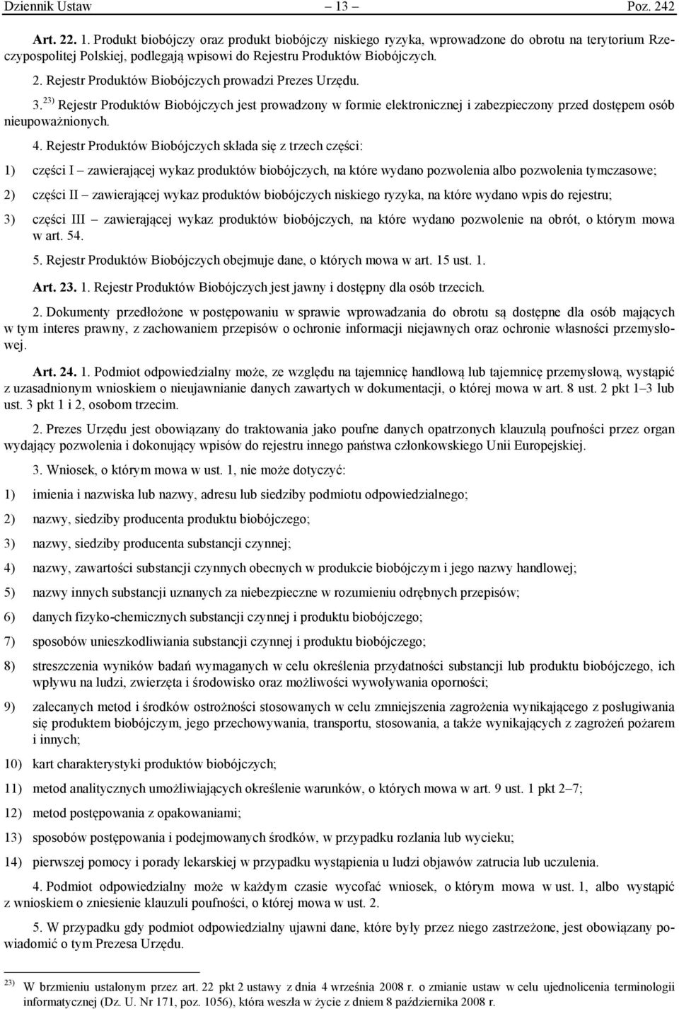 Rejestr Produktów Biobójczych składa się z trzech części: 1) części I zawierającej wykaz produktów biobójczych, na które wydano pozwolenia albo pozwolenia tymczasowe; 2) części II zawierającej wykaz