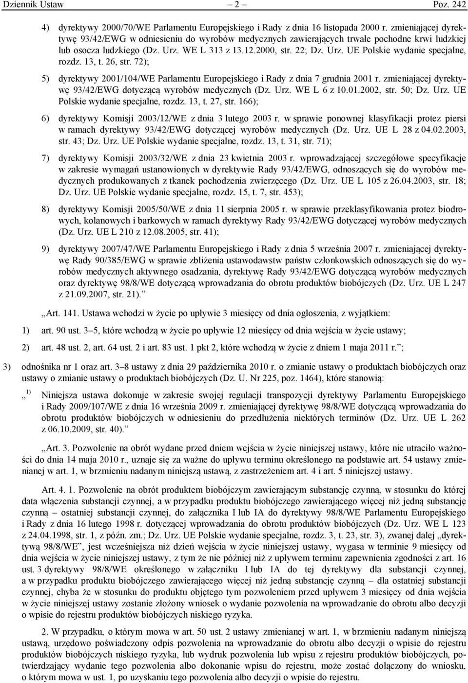 13, t. 26, str. 72); 5) dyrektywy 2001/104/WE Parlamentu Europejskiego i Rady z dnia 7 grudnia 2001 r. zmieniającej dyrektywę 93/42/EWG dotyczącą wyrobów medycznych (Dz. Urz. WE L 6 z 10.01.2002, str.