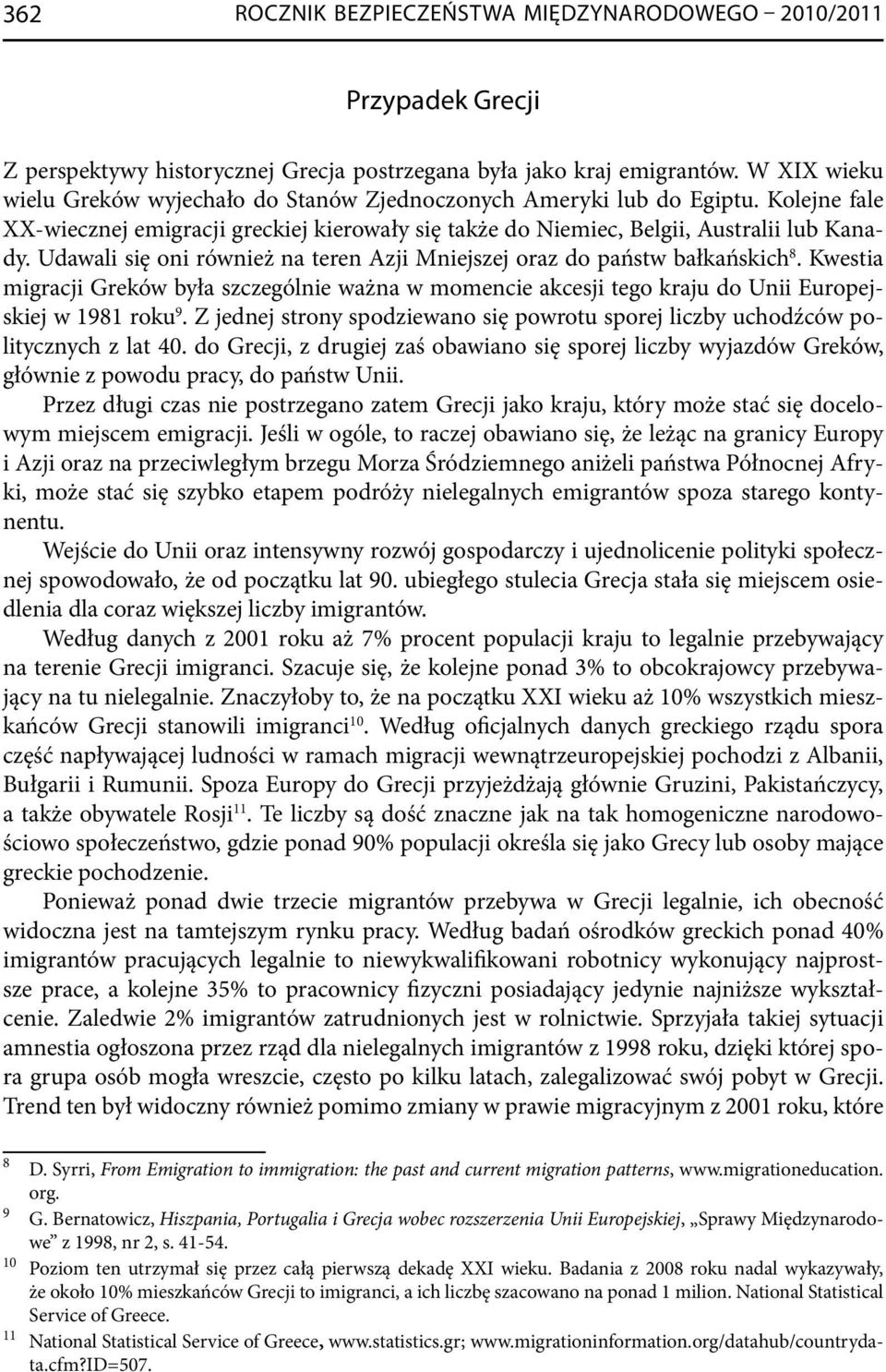 Udawali się oni również na teren Azji Mniejszej oraz do państw bałkańskich 8. Kwestia migracji Greków była szczególnie ważna w momencie akcesji tego kraju do Unii Europejskiej w 1981 roku 9.