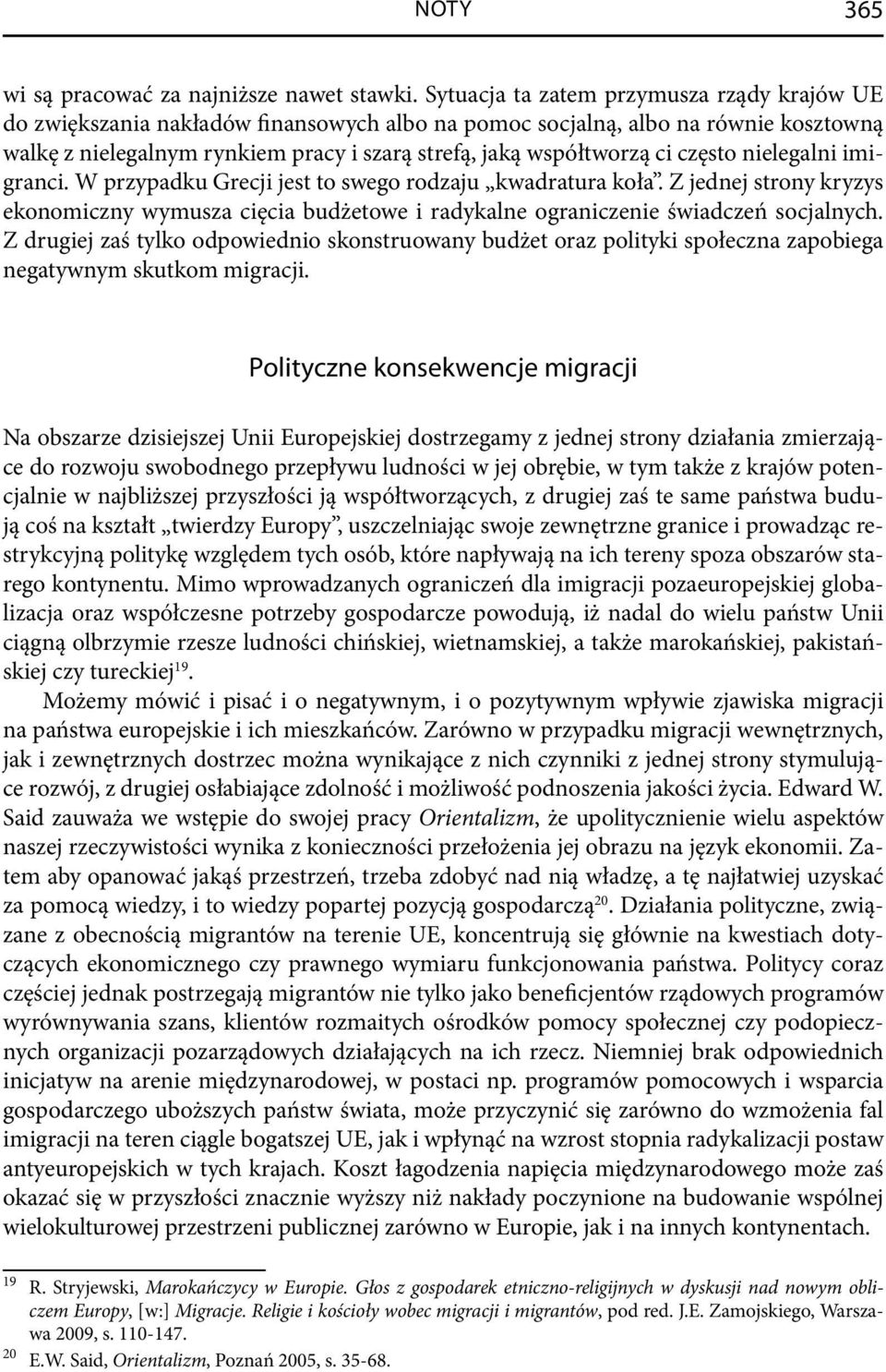 często nielegalni imigranci. W przypadku Grecji jest to swego rodzaju kwadratura koła. Z jednej strony kryzys ekonomiczny wymusza cięcia budżetowe i radykalne ograniczenie świadczeń socjalnych.