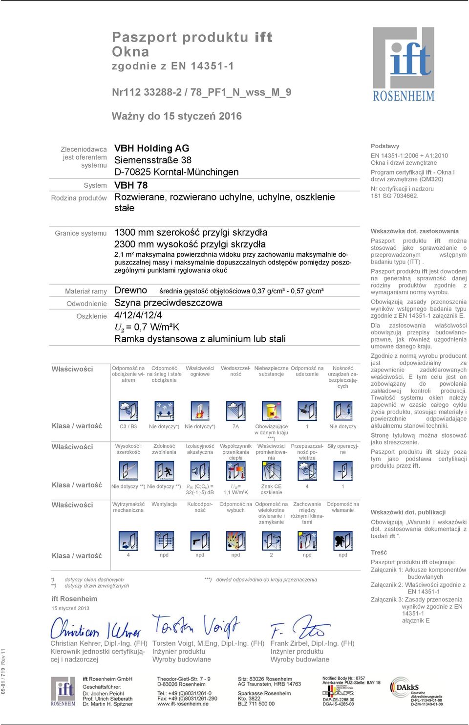 zastosowania EN 435:2006 + A:200 Okna i drzwi zewnętrzne Program certyfikacji ift Okna i drzwi zewnętrzne (QM320) Nr certyfikacji i nadzoru 8 SG 7034662.