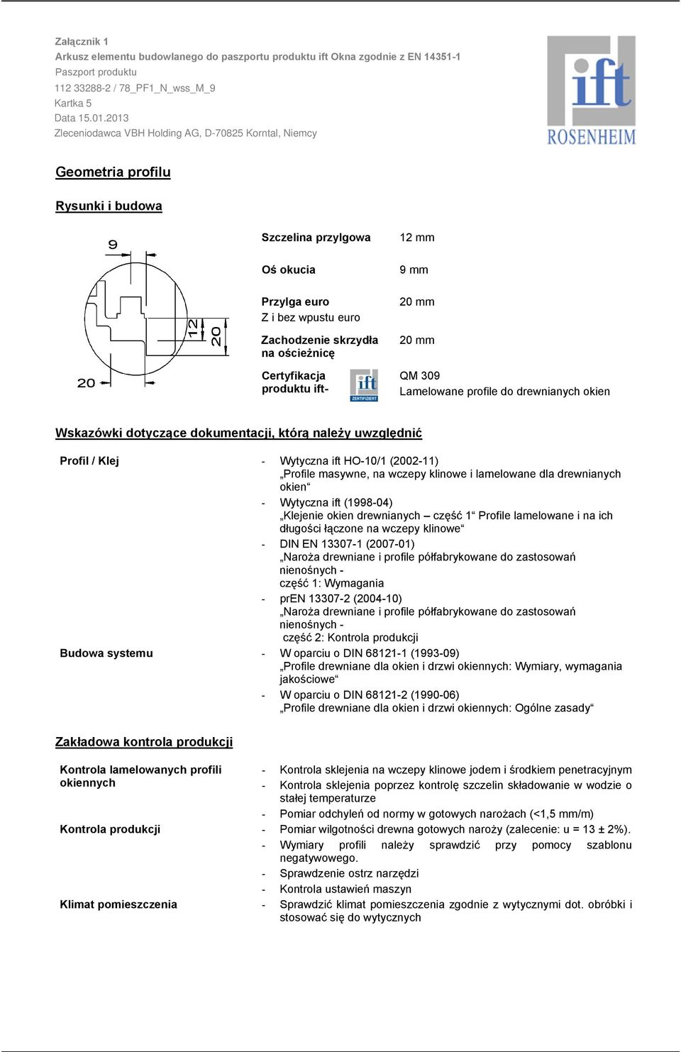 drewnianych okien Wskazówki dotyczące dokumentacji, którą należy uwzględnić Profil / Klej Budowa systemu Wytyczna ift HO0/ (2002) Profile masywne, na wczepy klinowe i lamelowane dla drewnianych okien