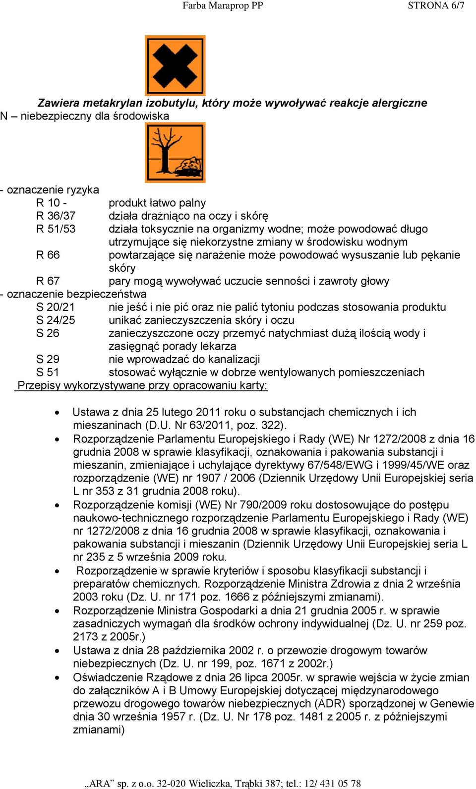 R 67 pary mogą wywoływać uczucie senności i zawroty głowy - oznaczenie bezpieczeństwa S 20/21 nie jeść i nie pić oraz nie palić tytoniu podczas stosowania produktu S 24/25 unikać zanieczyszczenia