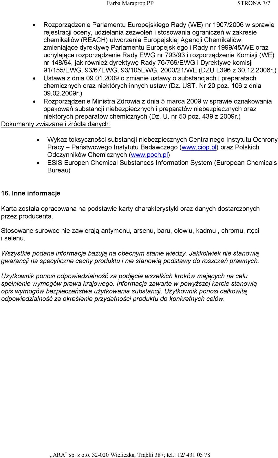 również dyrektywę Rady 76/769/EWG i Dyrektywę komisji 91/155/EWG, 93/67EWG, 93/105EWG, 2000/21/WE (DZU L396 z 30.12.2006r.) Ustawa z dnia 09.01.