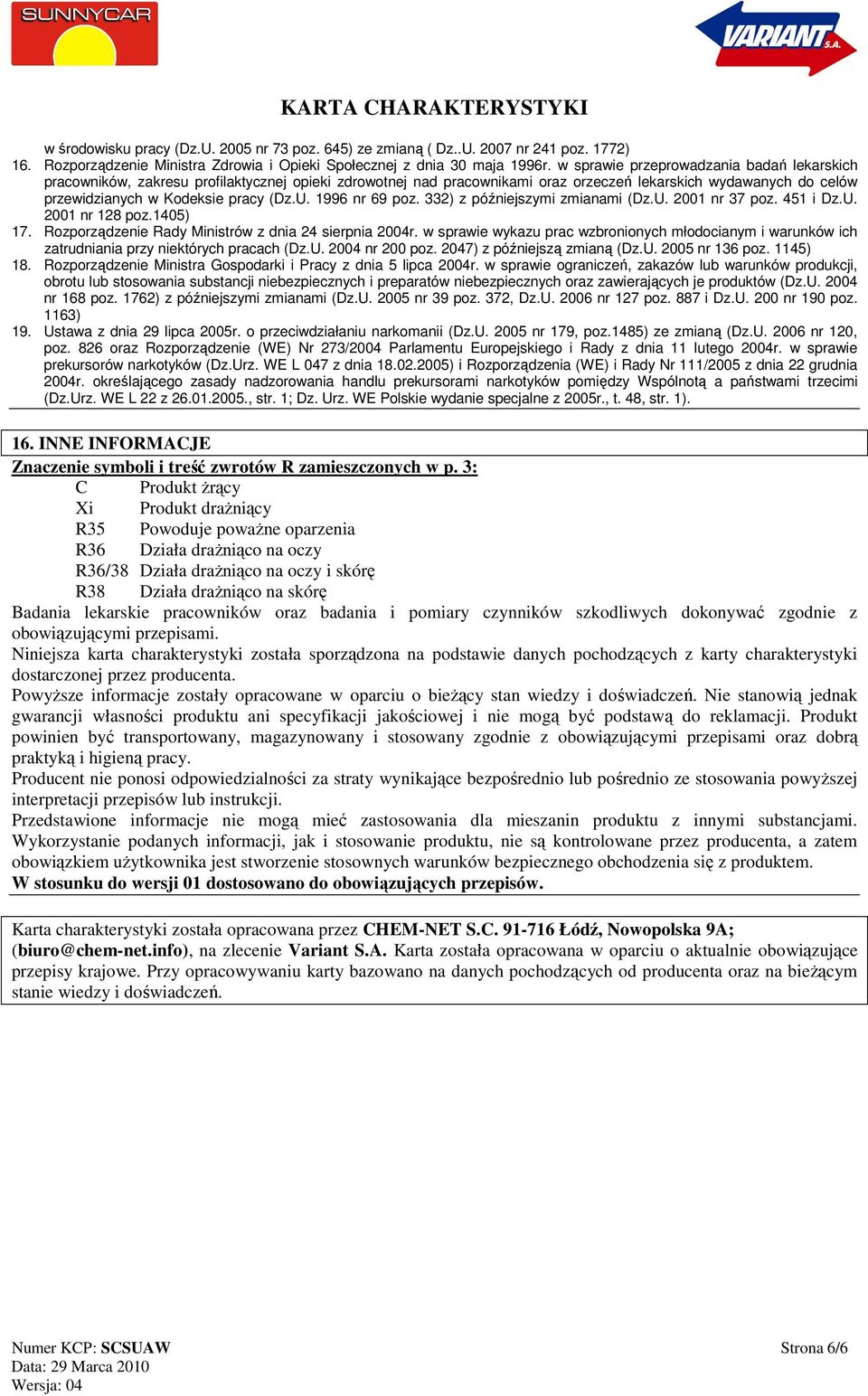 1996 nr 69 poz. 332) z późniejszymi zmianami (Dz.U. 2001 nr 37 poz. 451 i Dz.U. 2001 nr 128 poz.1405) 17. Rozporządzenie Rady Ministrów z dnia 24 sierpnia 2004r.