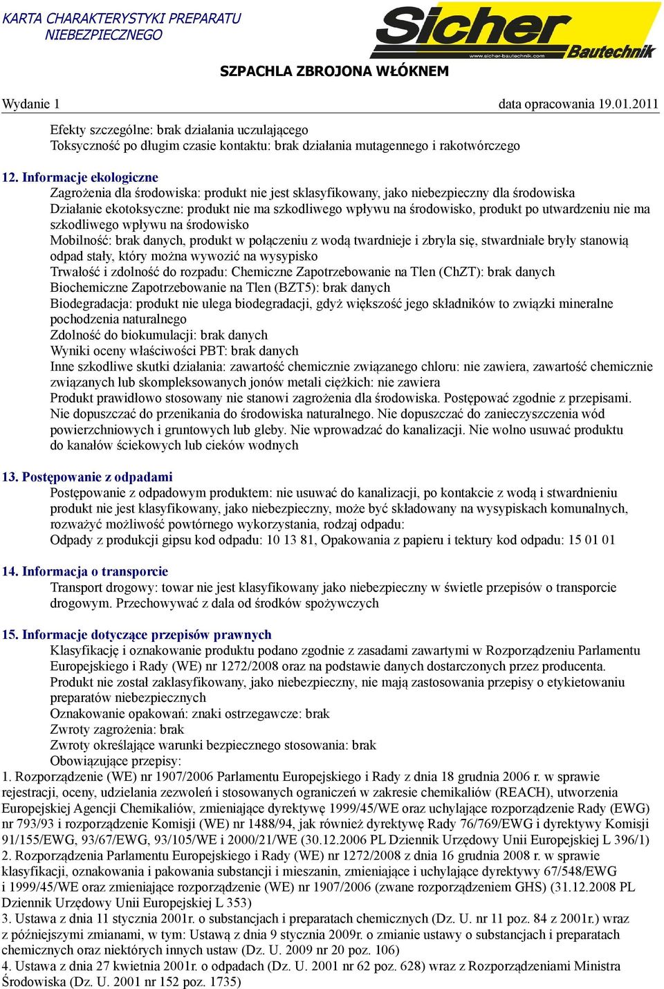 po utwardzeniu nie ma szkodliwego wpływu na środowisko Mobilność: brak danych, produkt w połączeniu z wodą twardnieje i zbryla się, stwardniałe bryły stanowią odpad stały, który można wywozić na