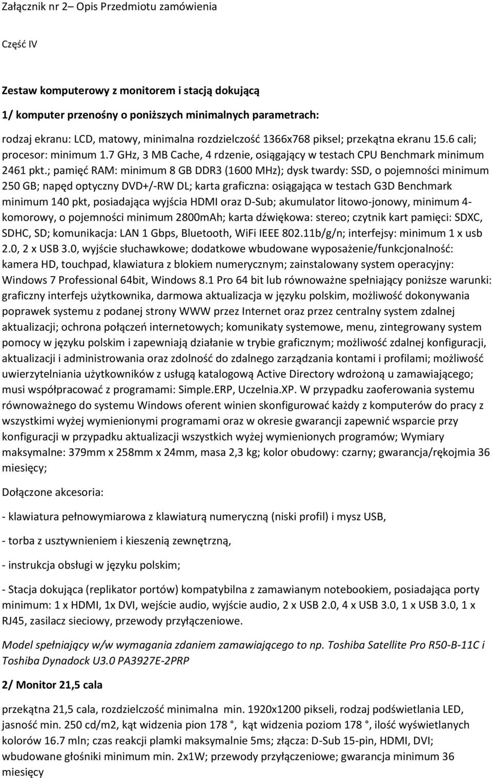 ; pamięć RAM: minimum 8 GB DDR3 (1600 MHz); dysk twardy: SSD, o pojemności minimum 250 GB; napęd optyczny DVD+/-RW DL; karta graficzna: osiągająca w testach G3D Benchmark minimum 140 pkt, posiadająca